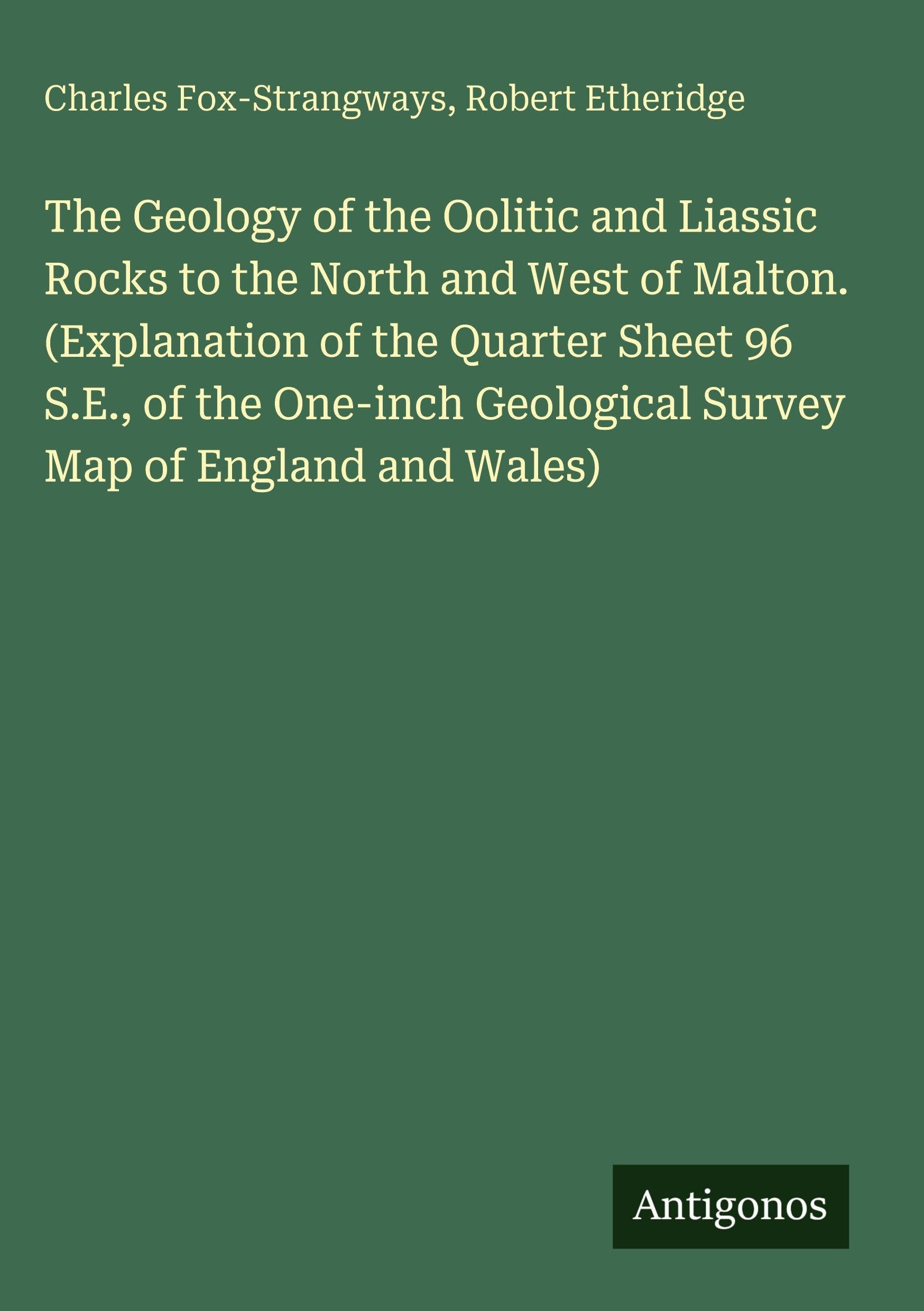 The Geology of the Oolitic and Liassic Rocks to the North and West of Malton. (Explanation of the Quarter Sheet 96 S.E., of the One-inch Geological Survey Map of England and Wales) Classics