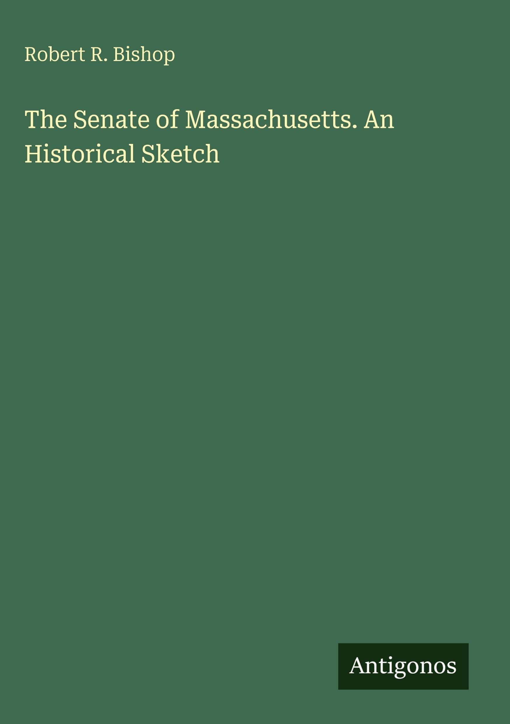 The Senate of Massachusetts. An Historical Sketch Classics