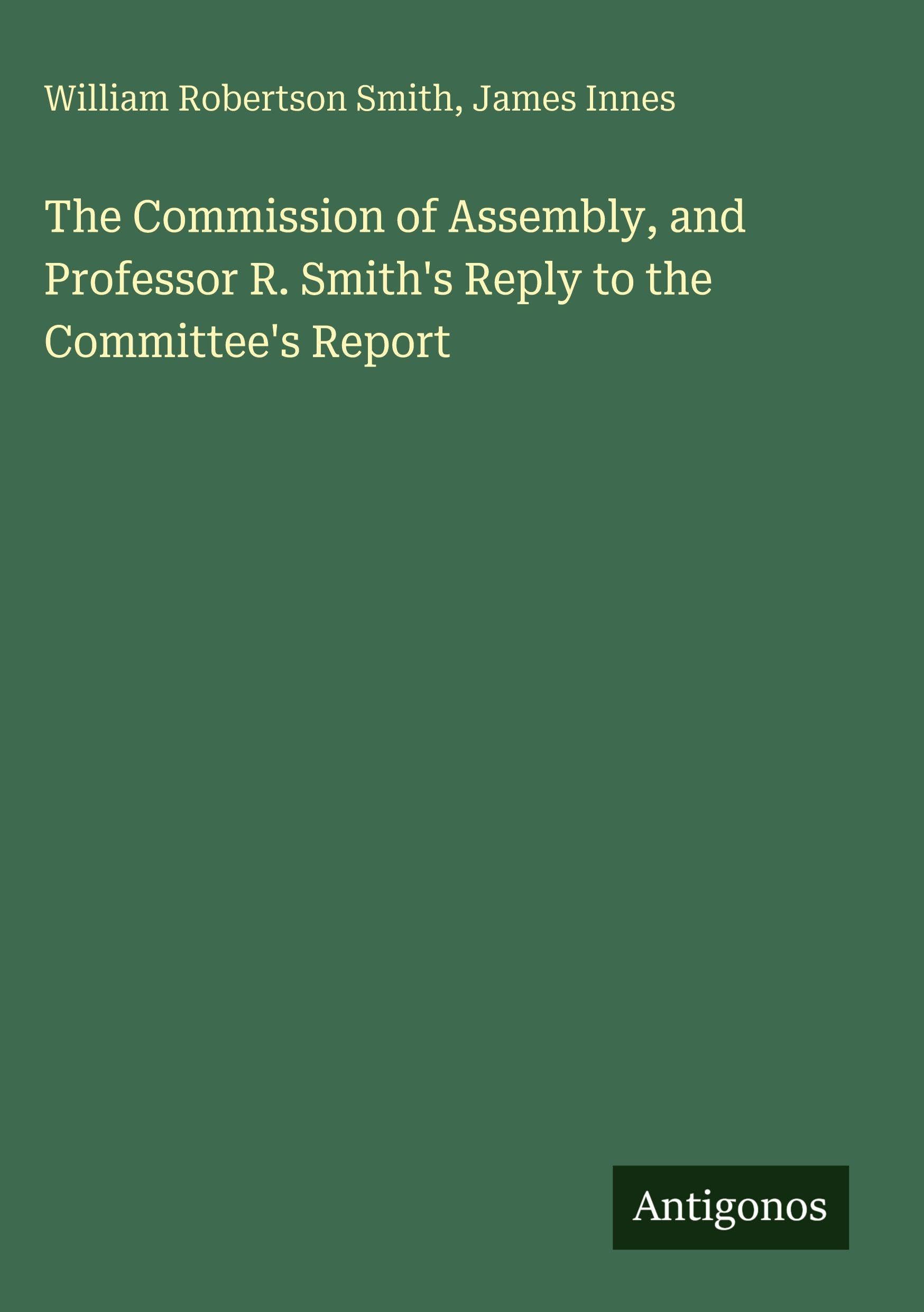 The Commission of Assembly, and Professor R. Smith's Reply to the Committee's Report Classics