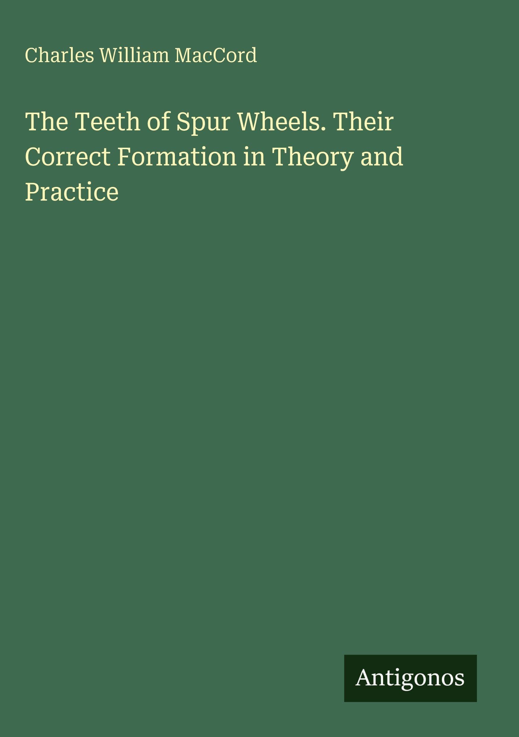 The Teeth of Spur Wheels. Their Correct Formation in Theory and Practice Classics