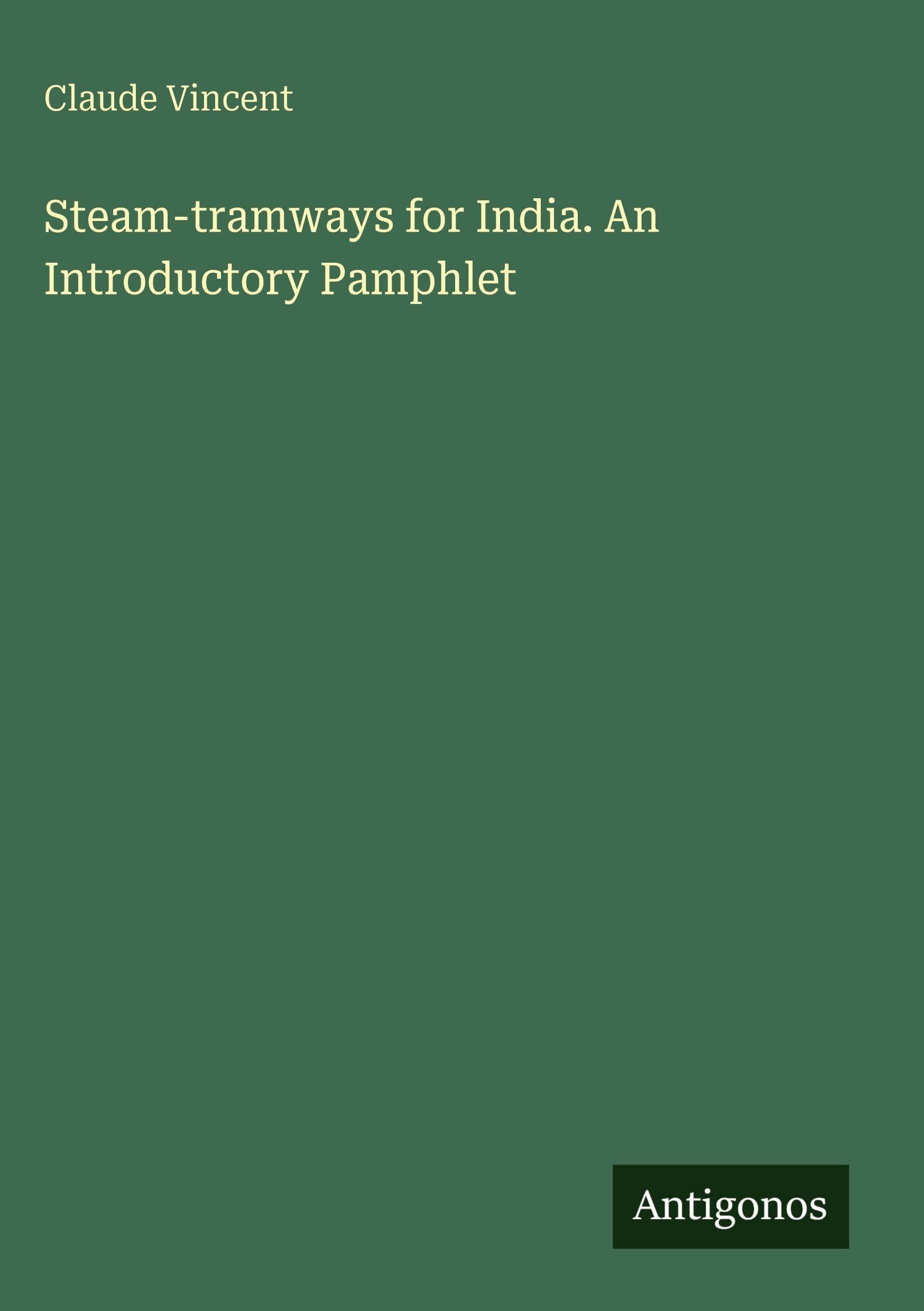Steam-tramways for India. An Introductory Pamphlet Classics
