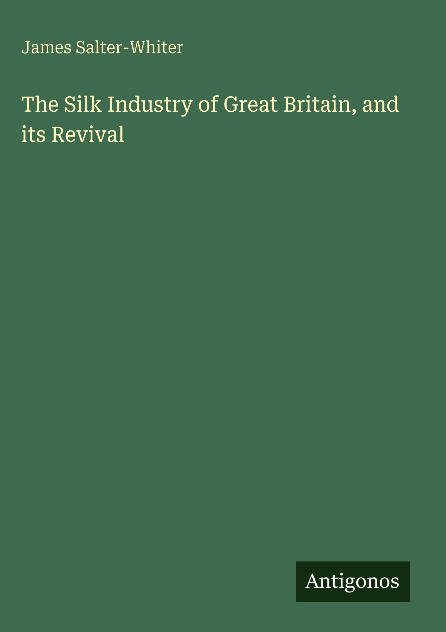 The Silk Industry of Great Britain, and its Revival Classics