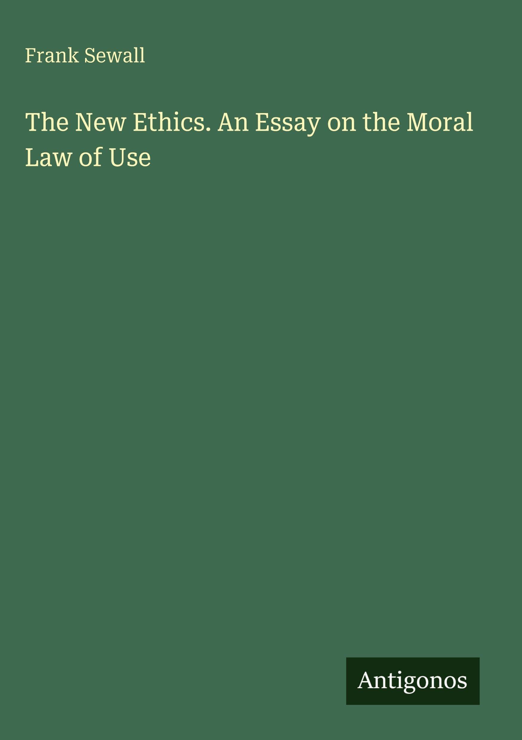 The New Ethics. An Essay on the Moral Law of Use Classics