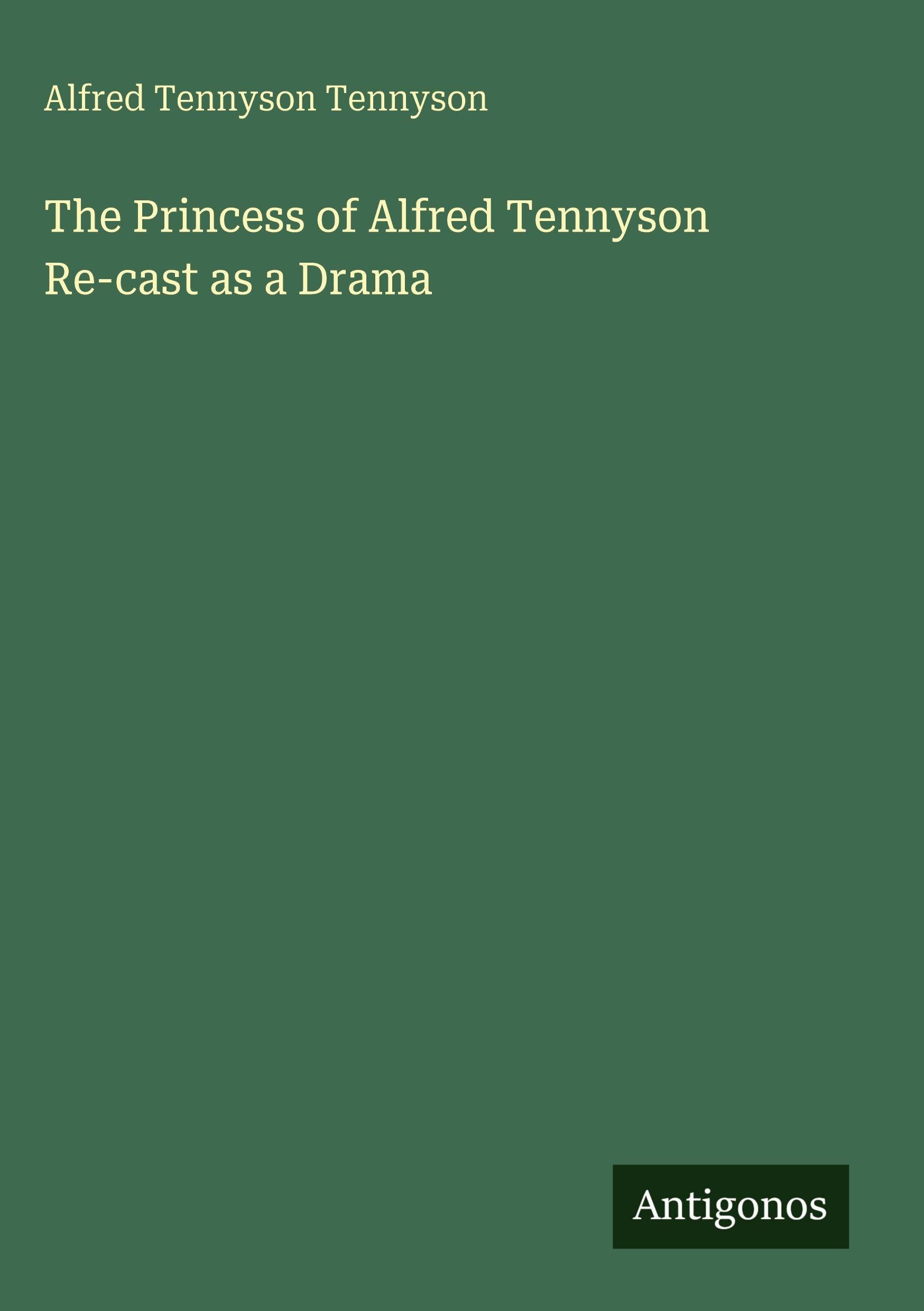 The Princess of Alfred Tennyson Re-cast as a Drama Classics