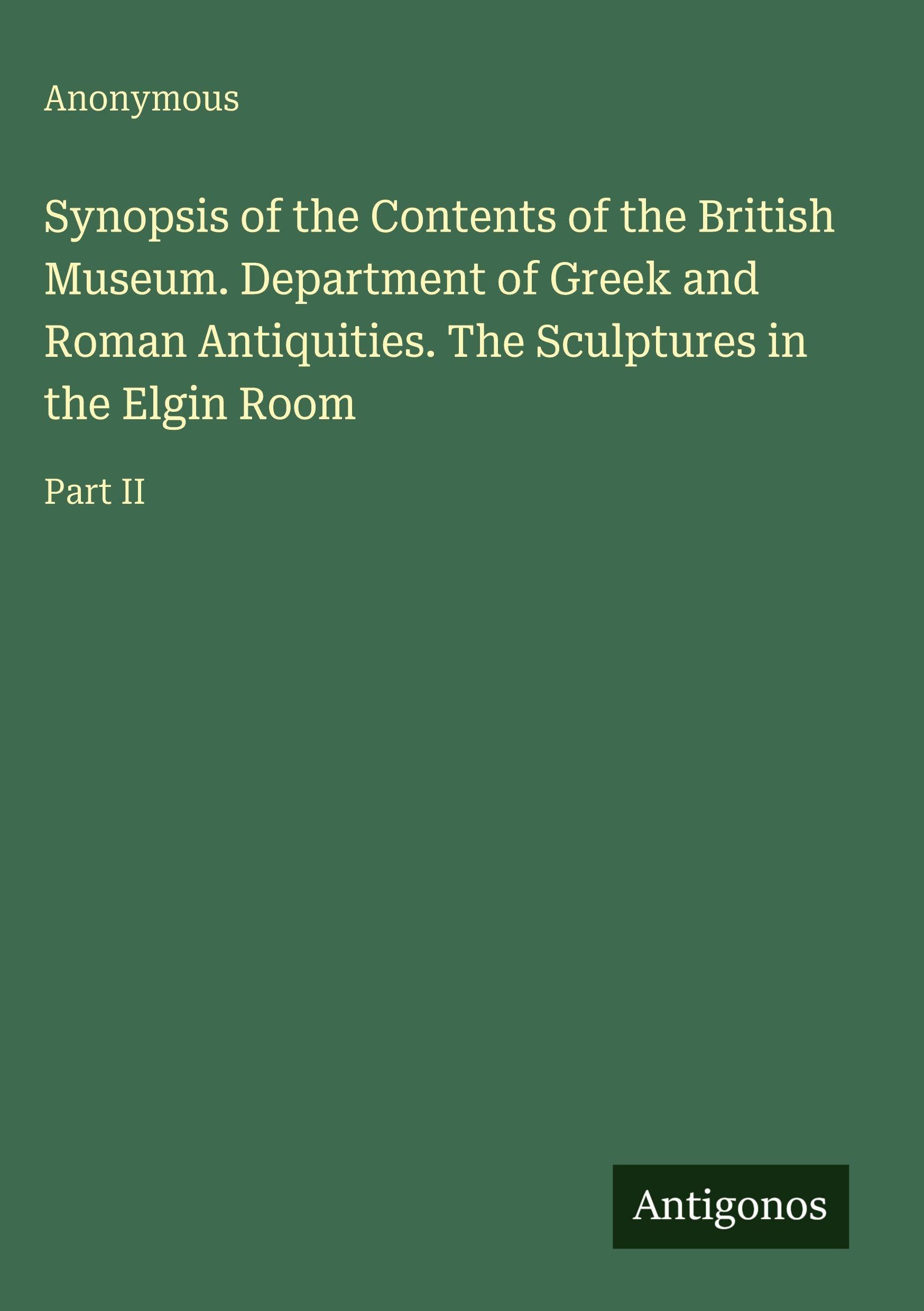 Synopsis of the Contents of the British Museum. Department of Greek and Roman Antiquities. The Sculptures in the Elgin Room Classics
