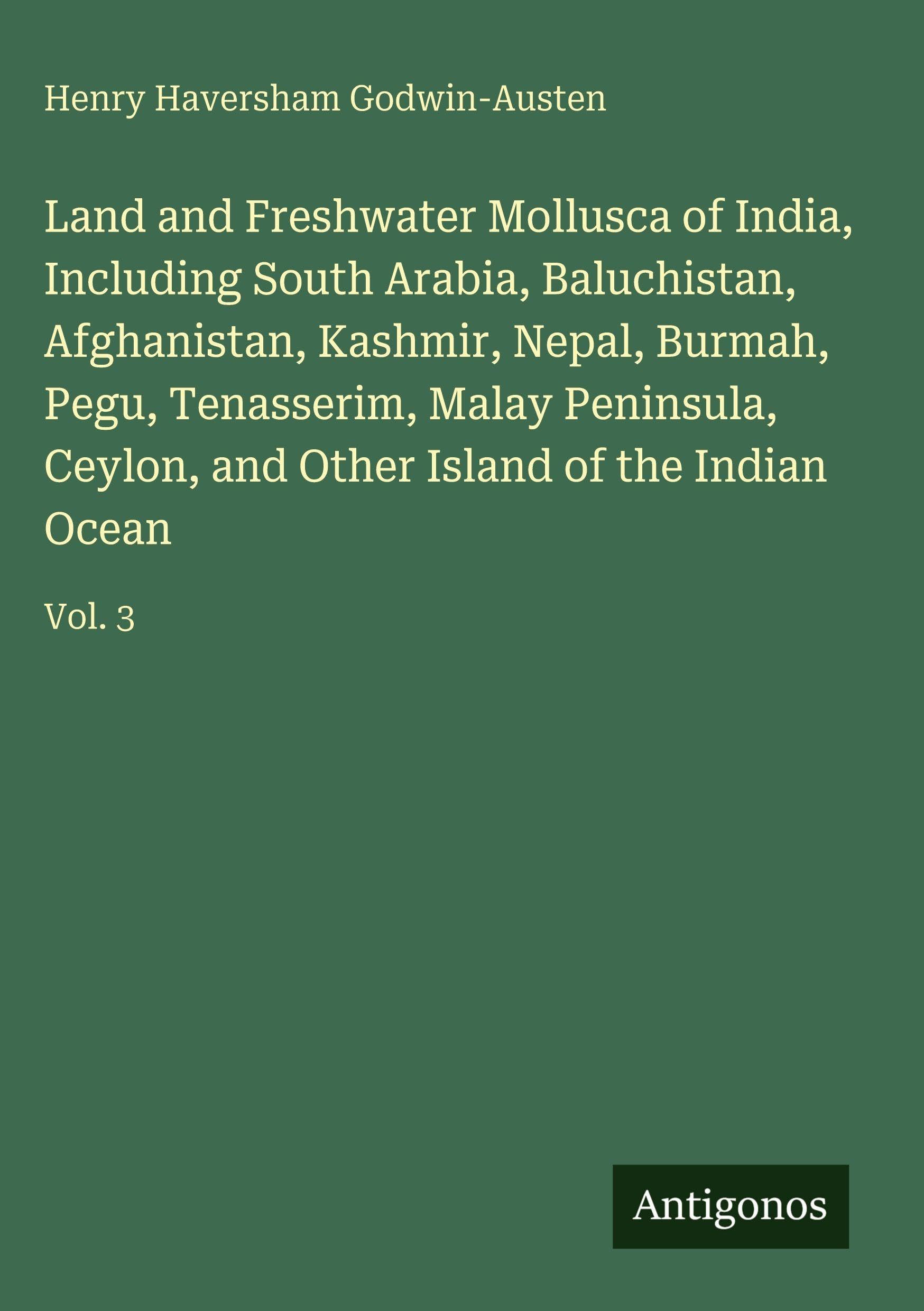 Land and Freshwater Mollusca of India, Including South Arabia, Baluchistan, Afghanistan, Kashmir, Nepal, Burmah, Pegu, Tenasserim, Malay Peninsula, Ceylon, and Other Island of the Indian Ocean Classics