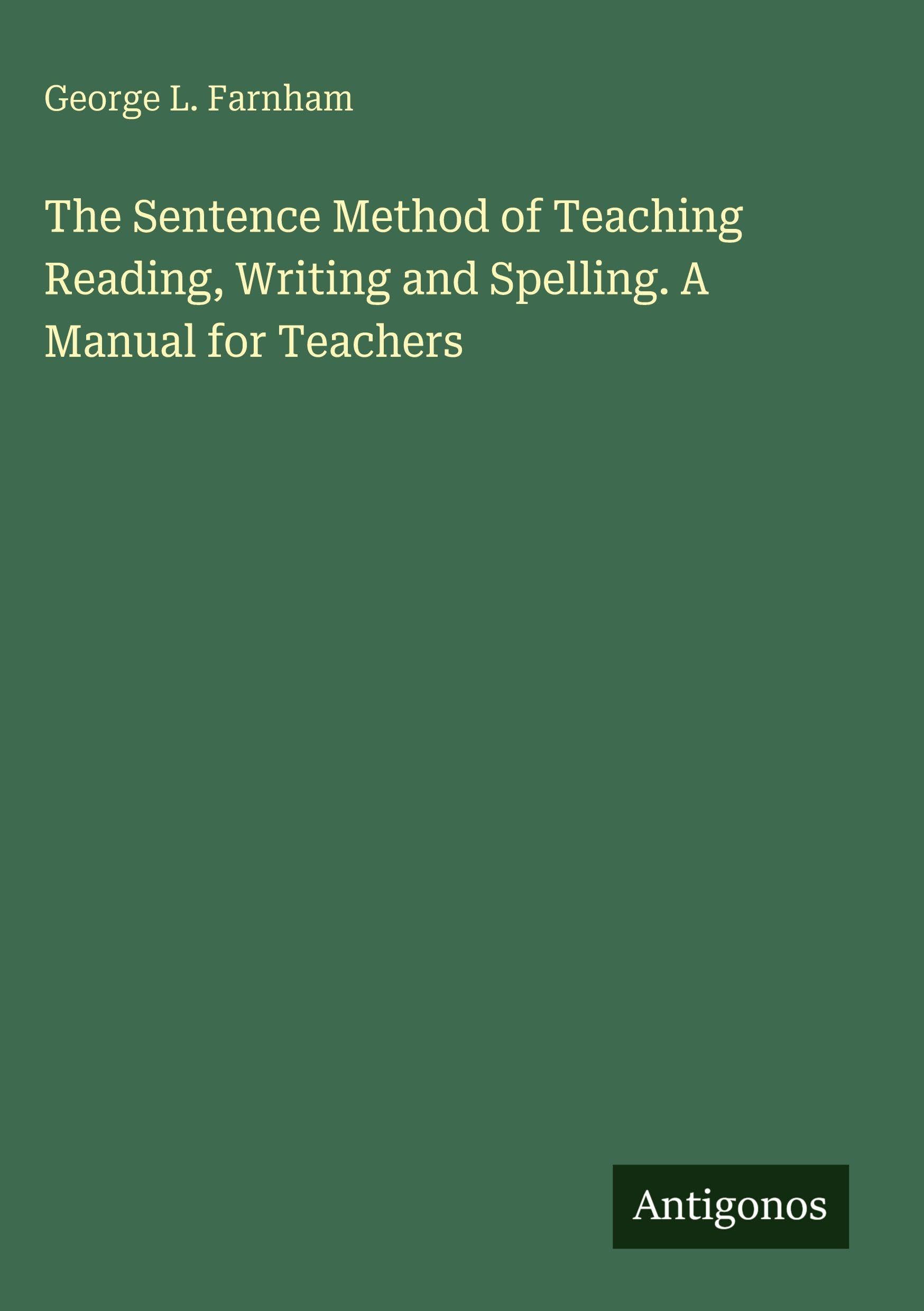 The Sentence Method of Teaching Reading, Writing and Spelling. A Manual for Teachers Classics