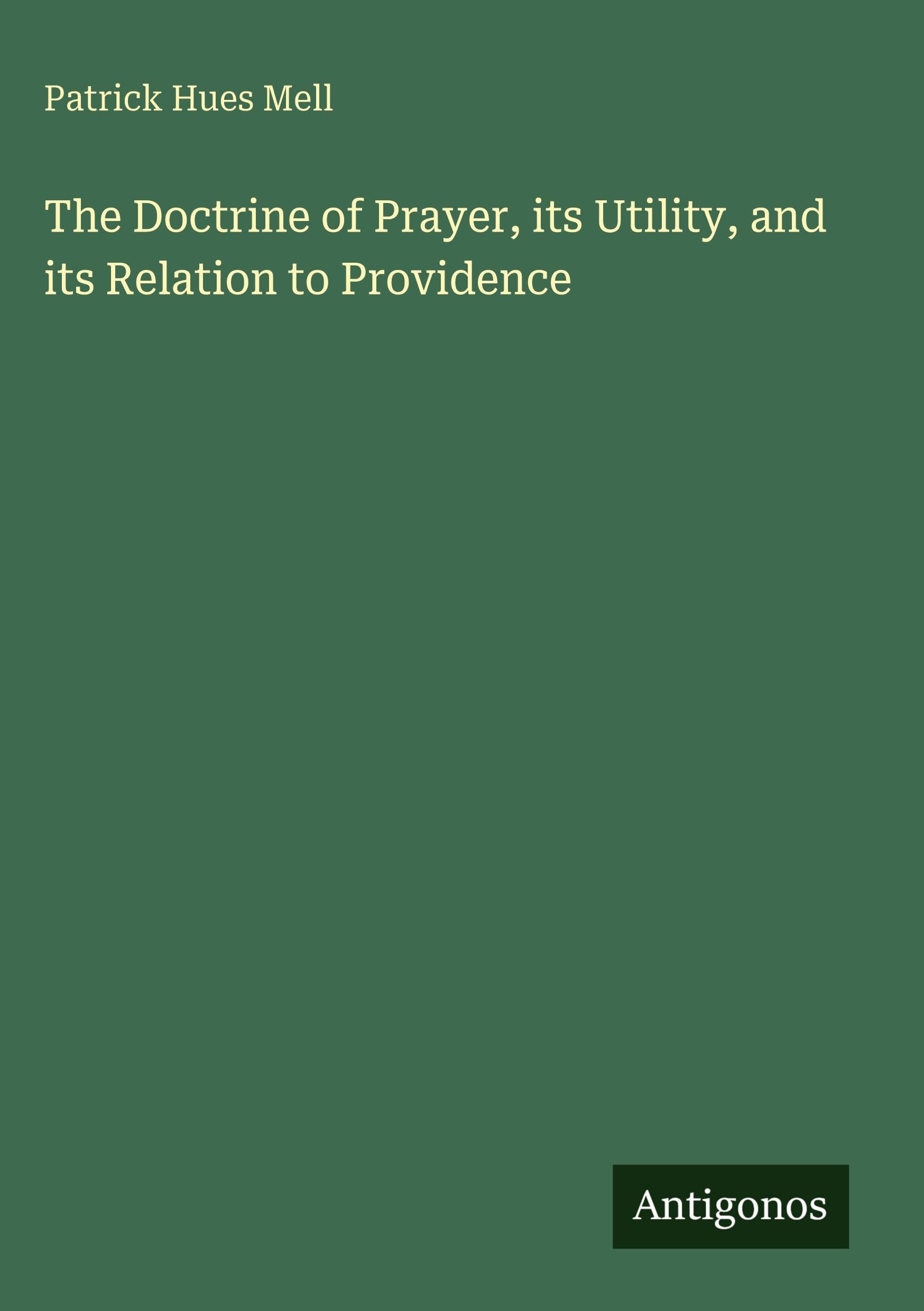 The Doctrine of Prayer, its Utility, and its Relation to Providence Classics