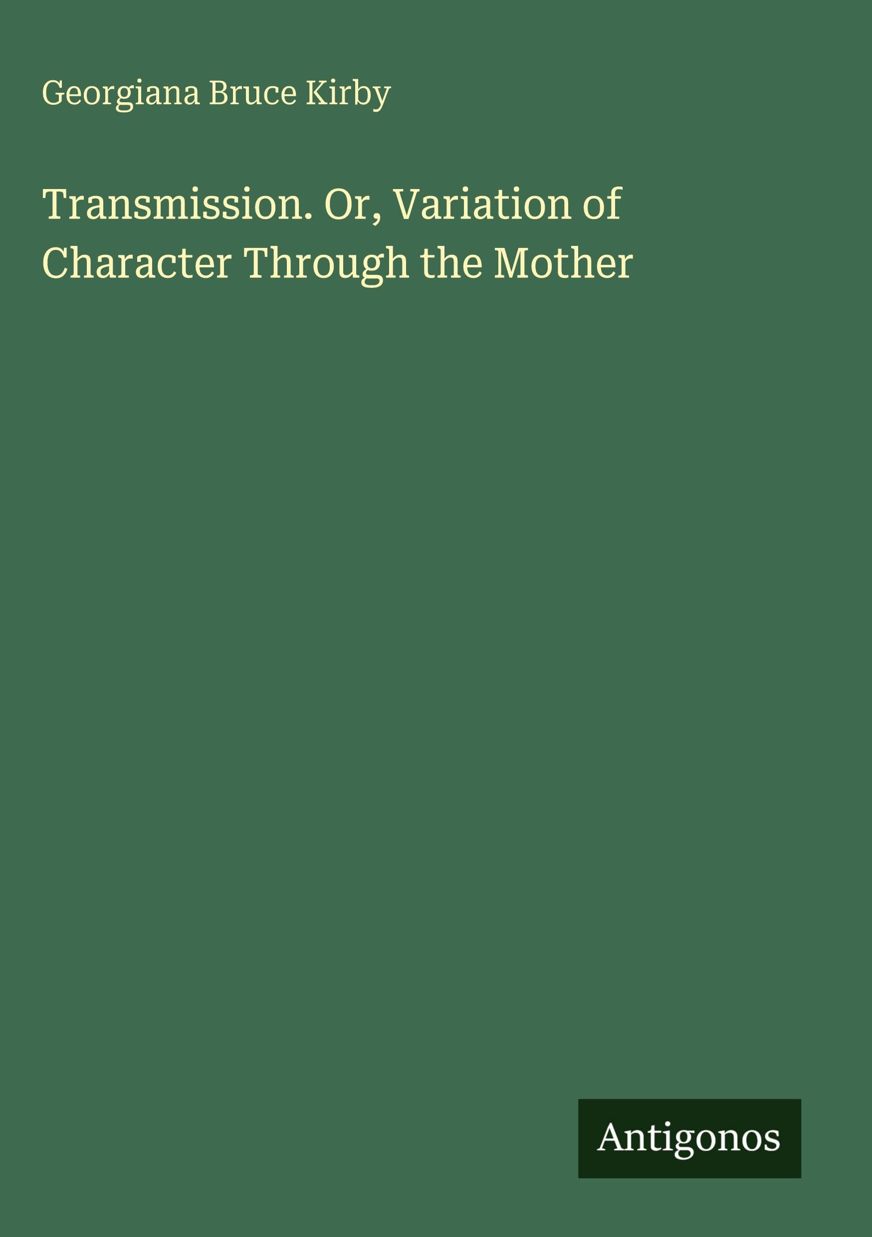 Transmission. Or, Variation of Character Through the Mother Classics