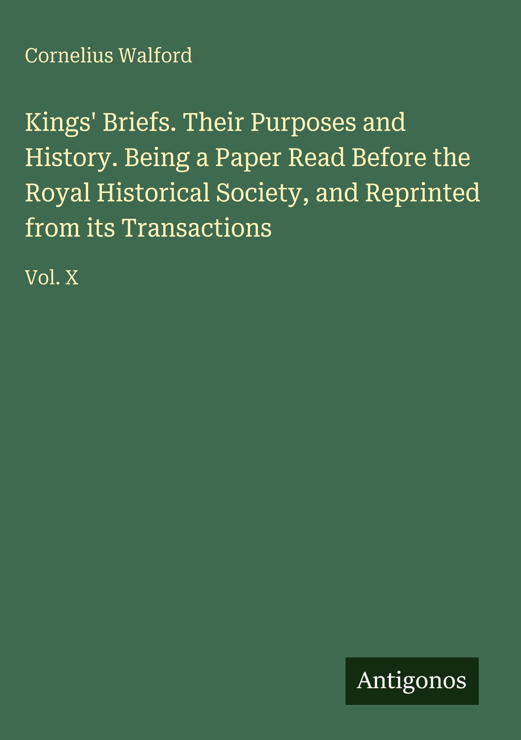 Kings' Briefs. Their Purposes and History. Being a Paper Read Before the Royal Historical Society, and Reprinted from its Transactions Classics