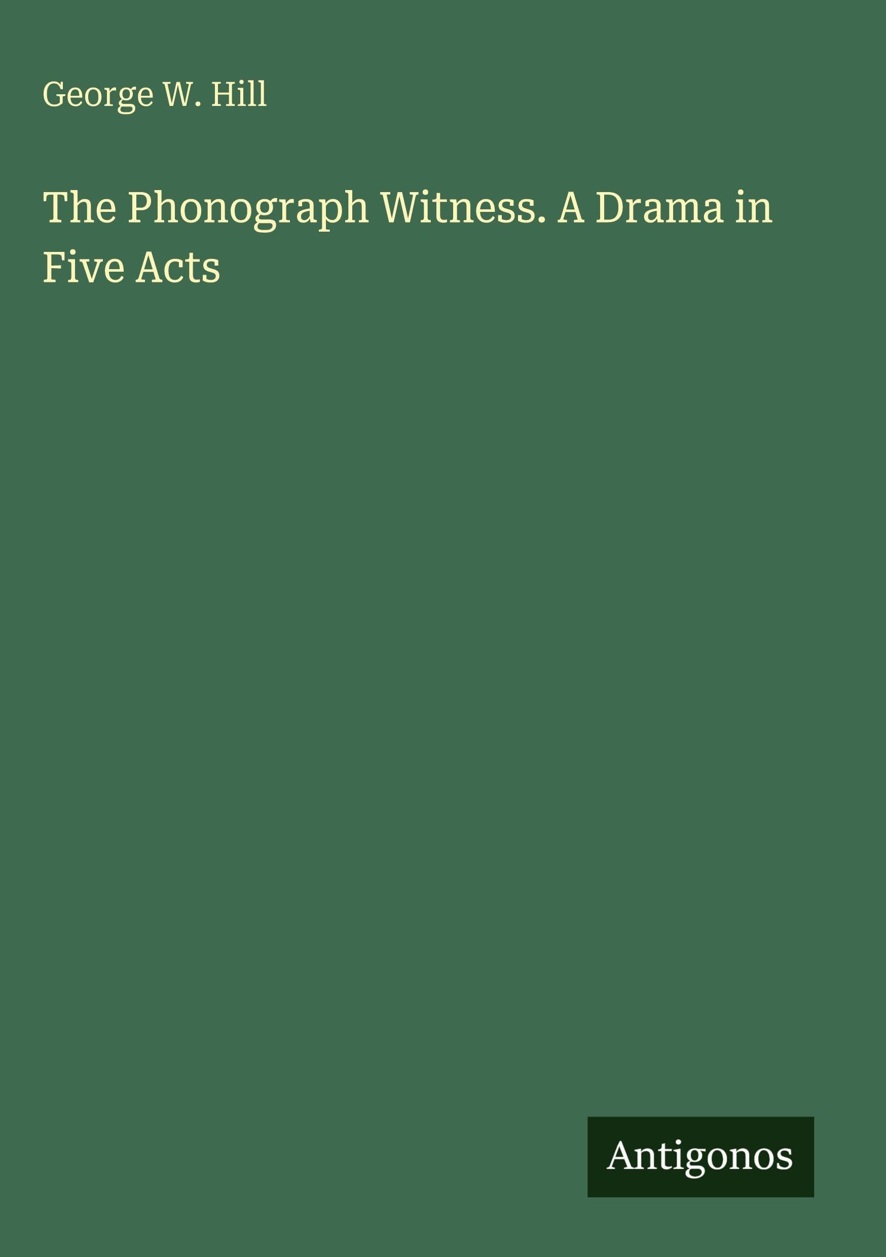 The Phonograph Witness. A Drama in Five Acts Classics
