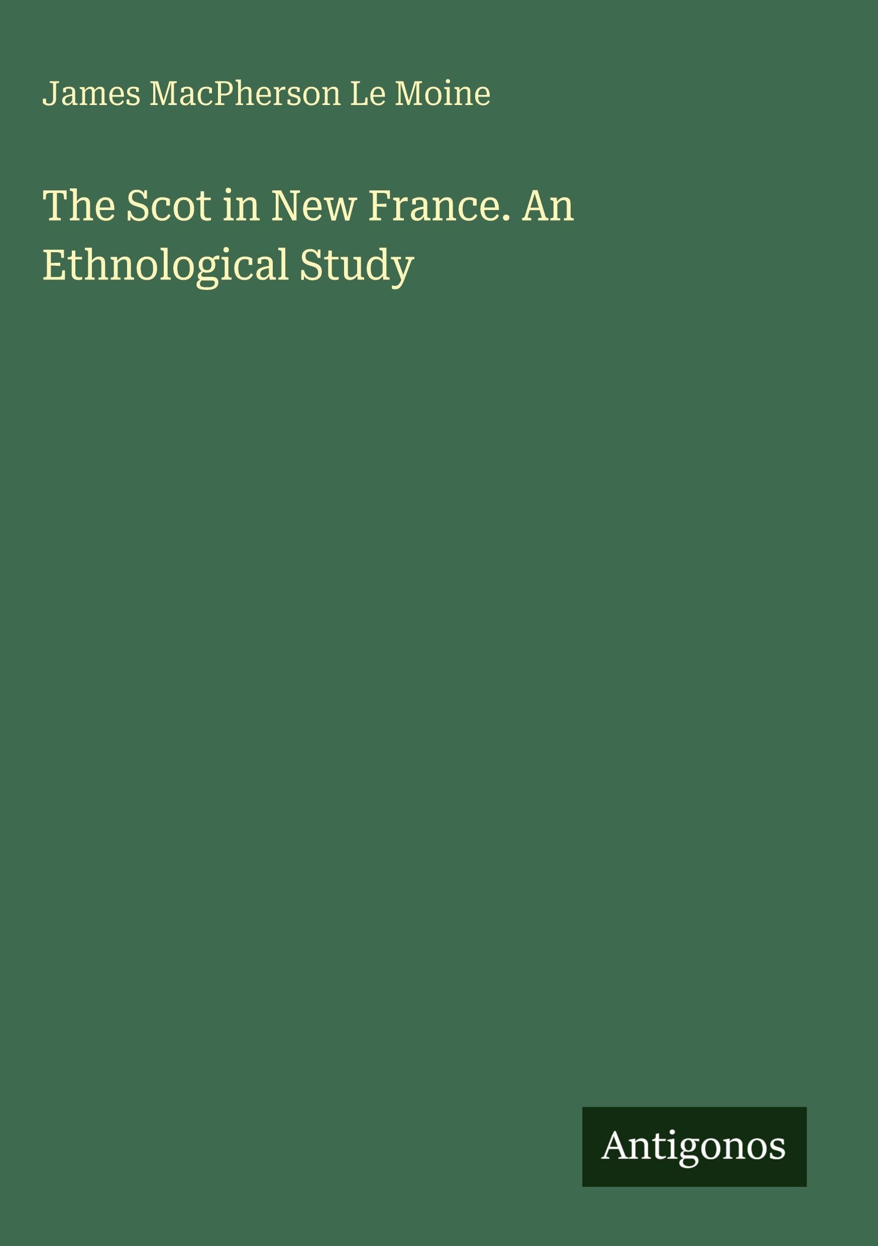 The Scot in New France. An Ethnological Study Classics