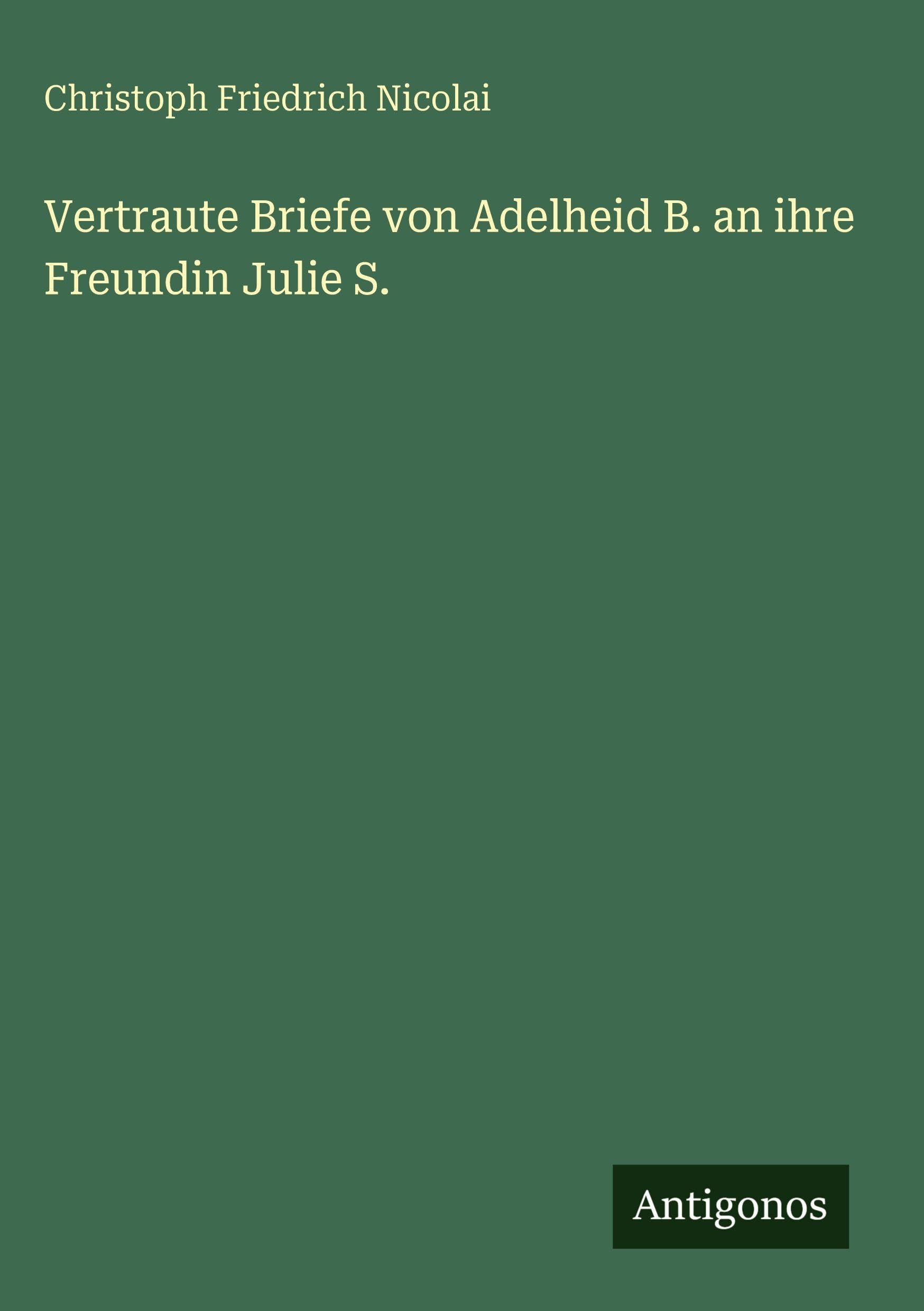 Vertraute Briefe von Adelheid B. an ihre Freundin Julie S. Classics