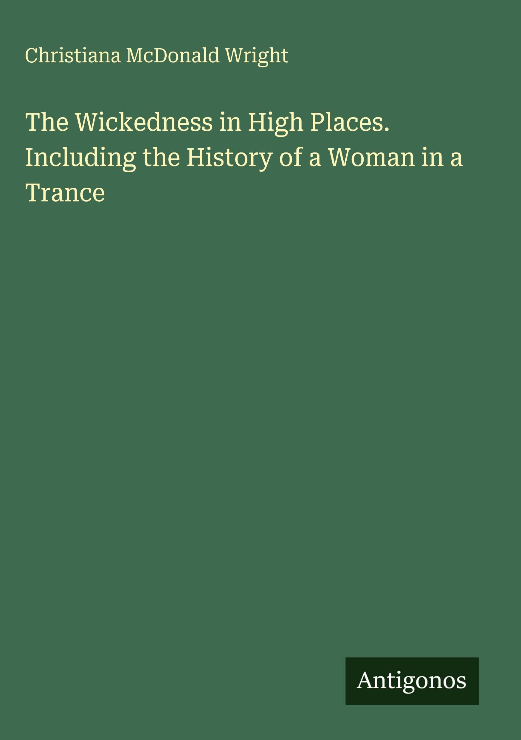 The Wickedness in High Places. Including the History of a Woman in a Trance Classics