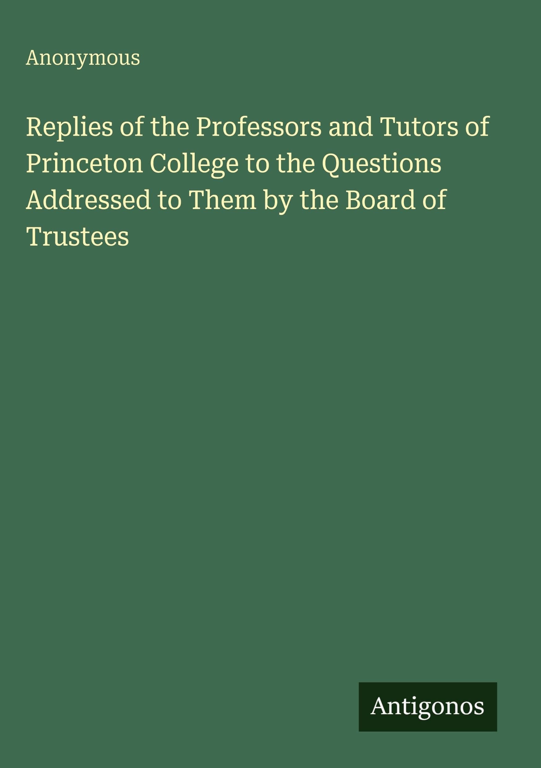 Replies of the Professors and Tutors of Princeton College to the Questions Addressed to Them by the Board of Trustees Classics