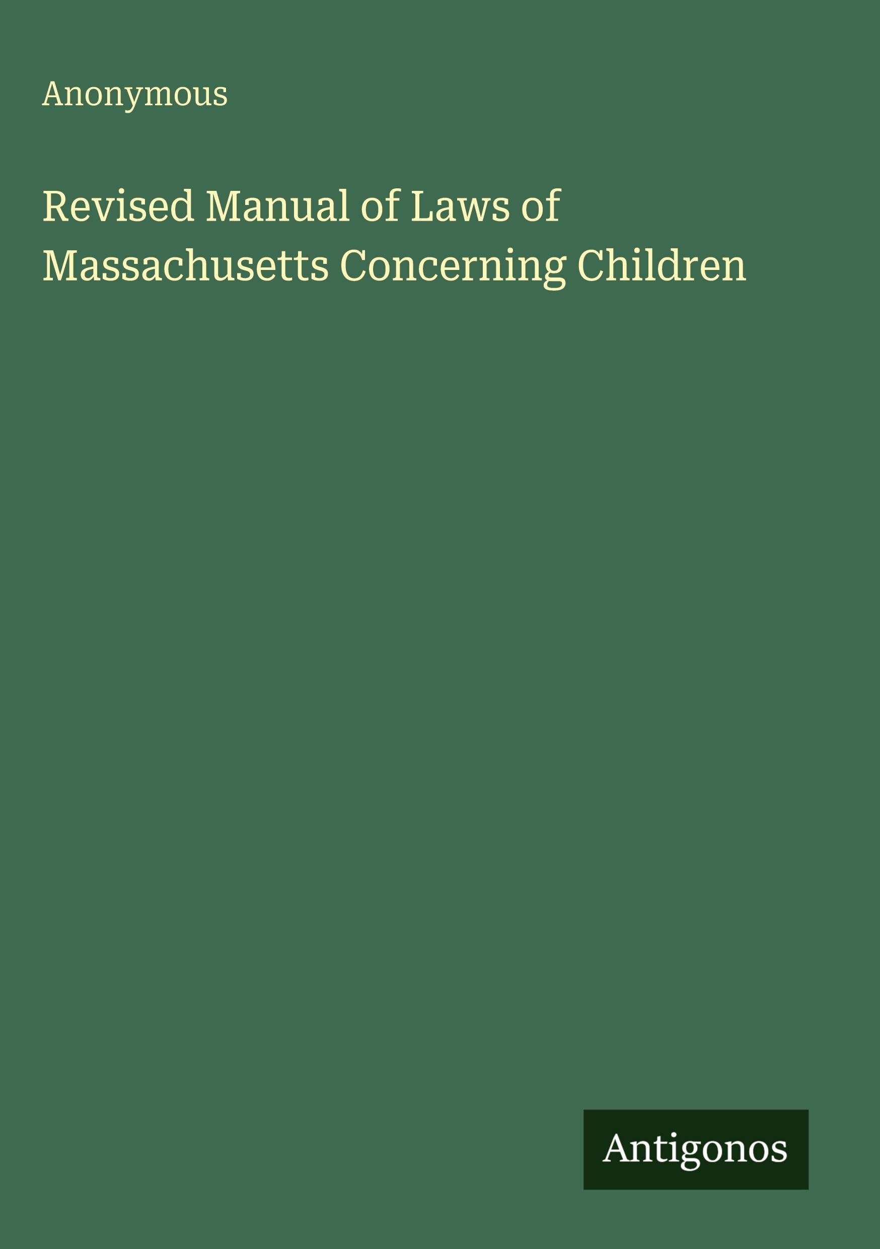 Revised Manual of Laws of Massachusetts Concerning Children Classics