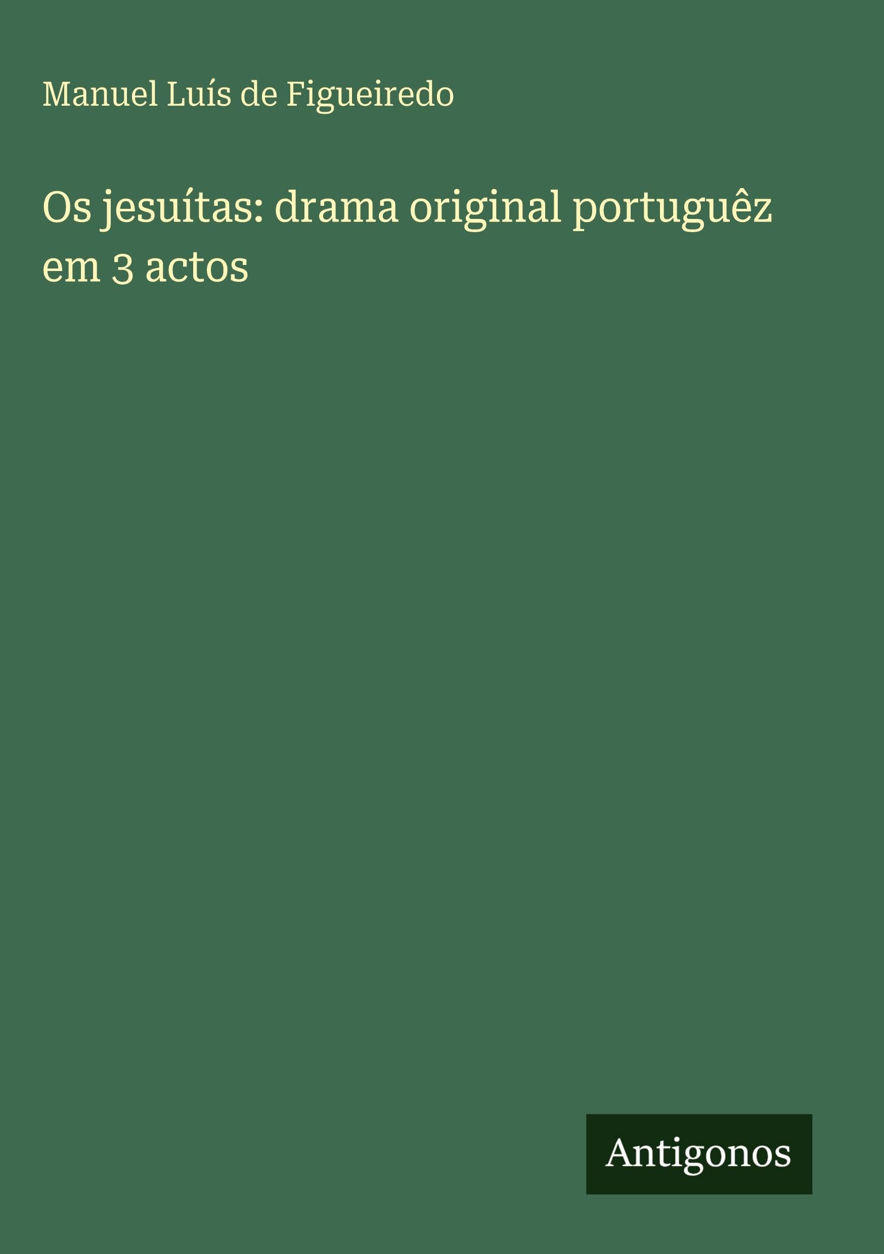 Os jesuítas: drama original portuguêz em 3 actos Classics