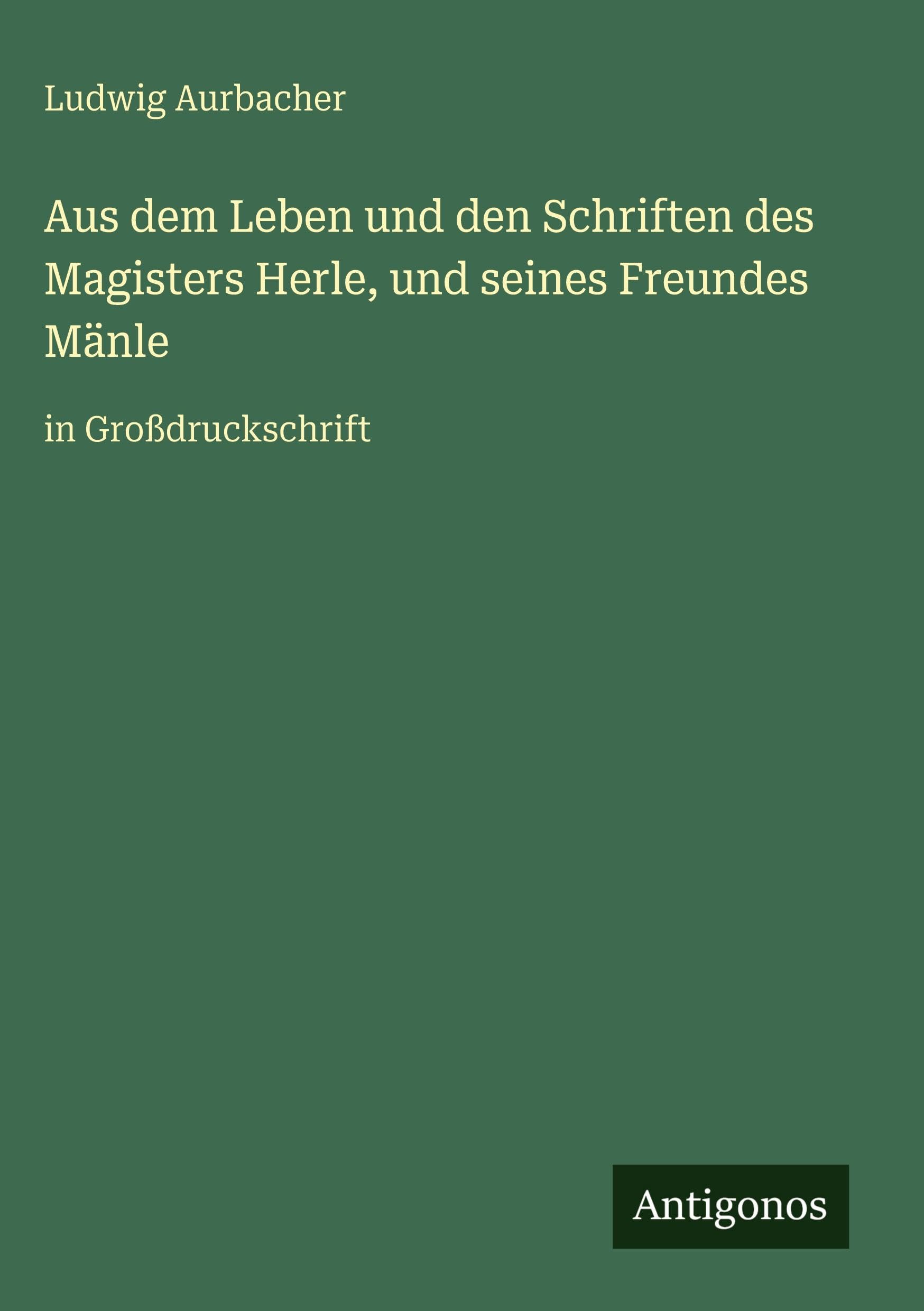 Aus dem Leben und den Schriften des Magisters Herle, und seines Freundes Mänle Classics