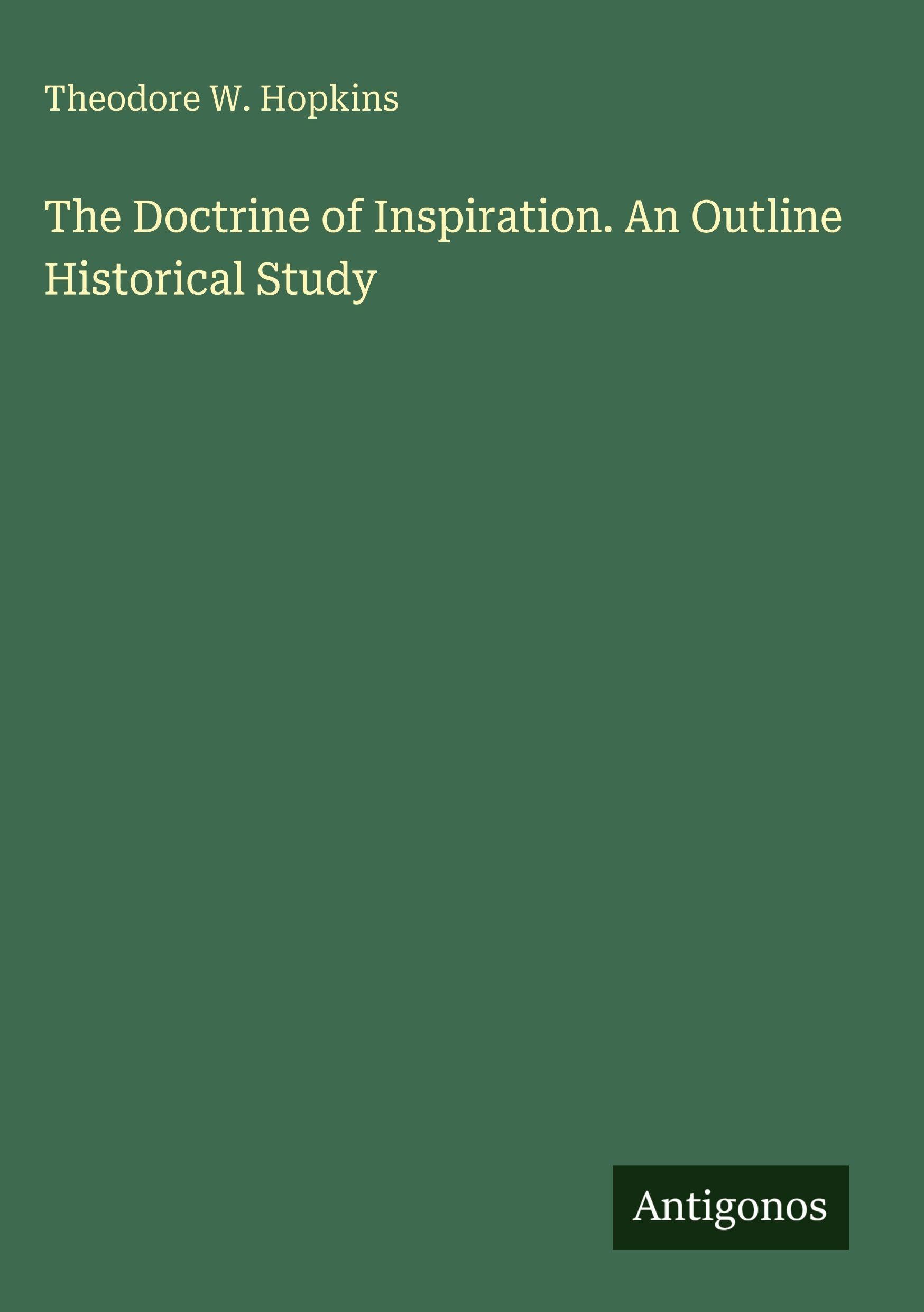 The Doctrine of Inspiration. An Outline Historical Study Classics