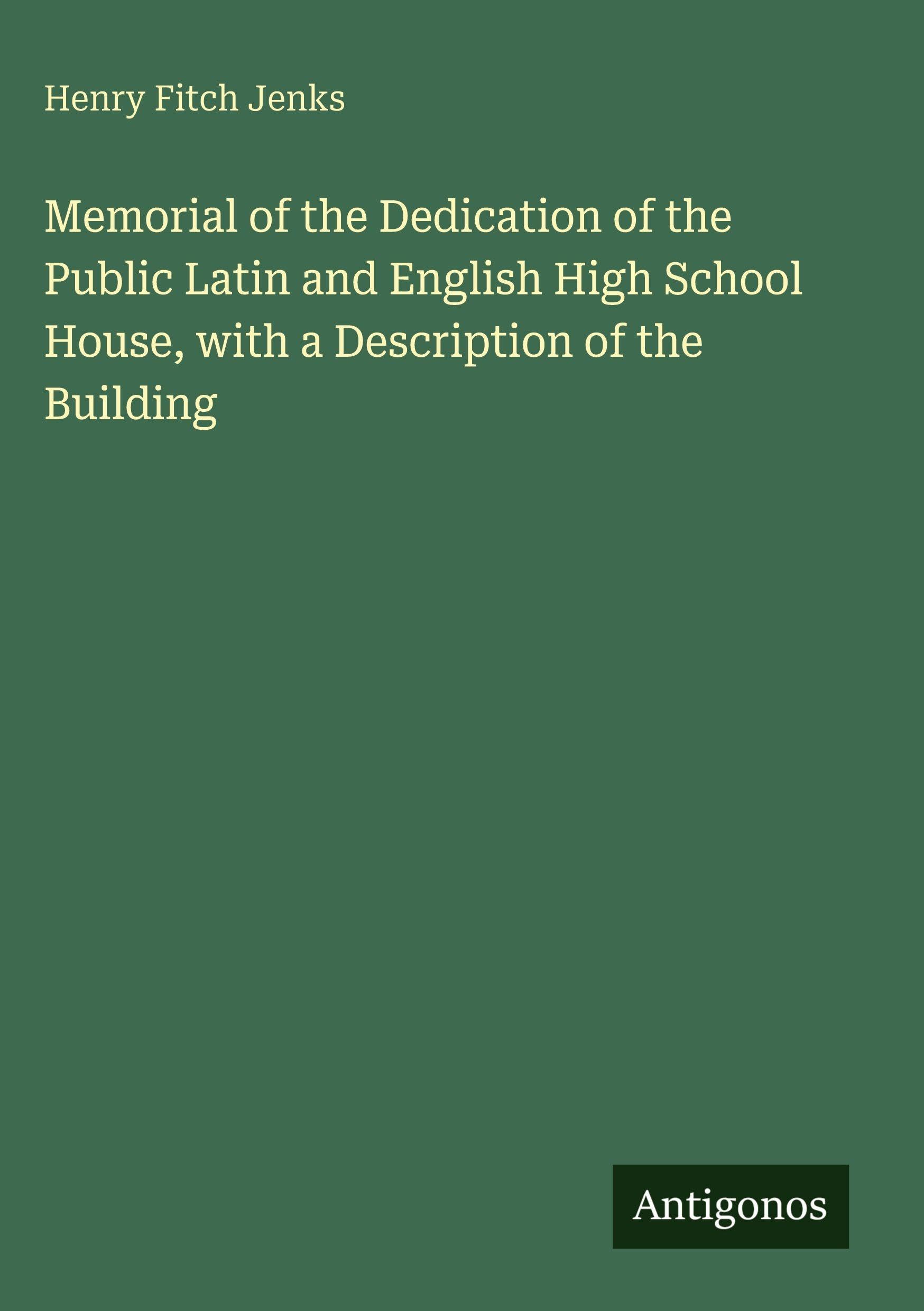 Memorial of the Dedication of the Public Latin and English High School House, with a Description of the Building Classics