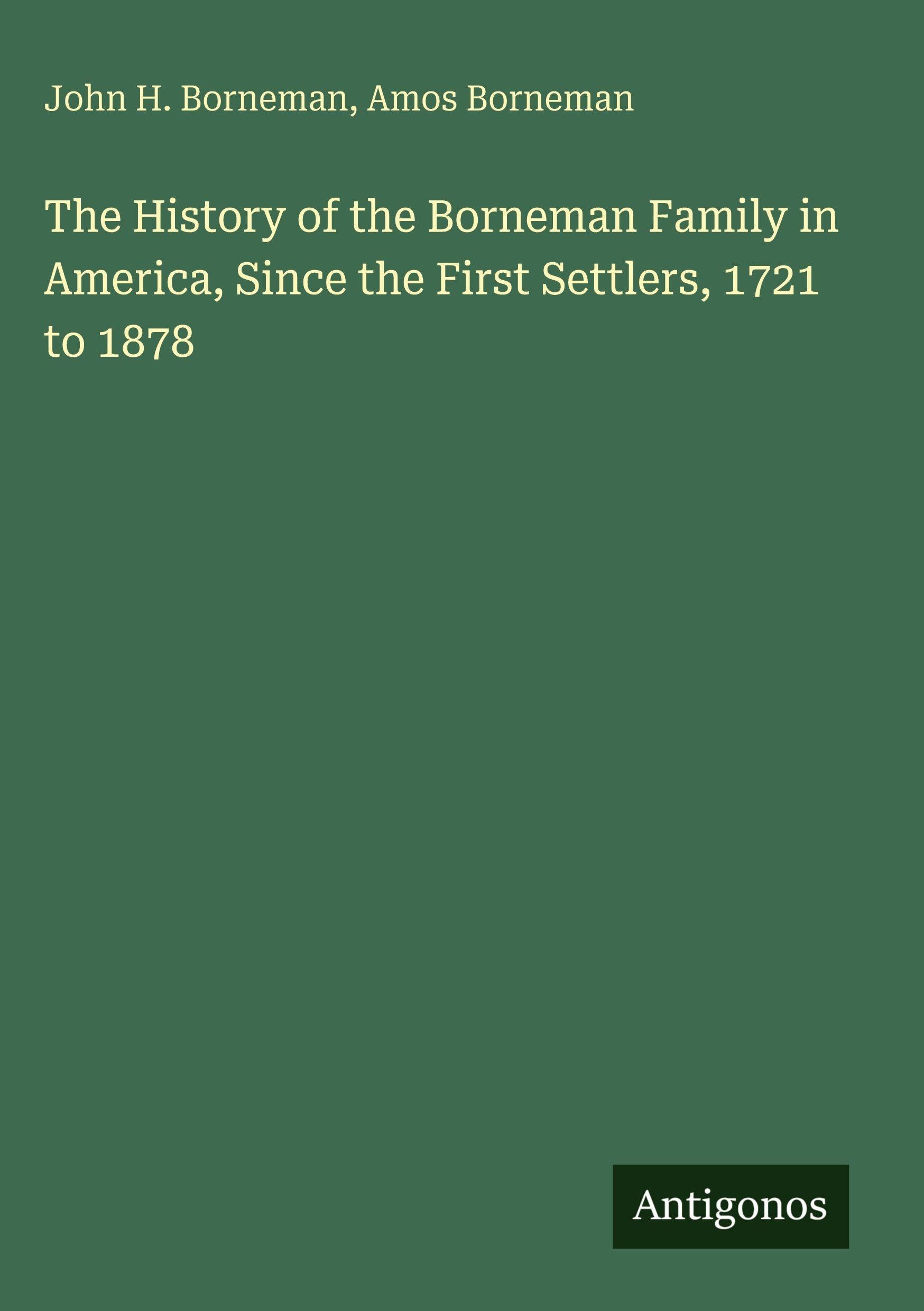 The History of the Borneman Family in America, Since the First Settlers, 1721 to 1878 Classics