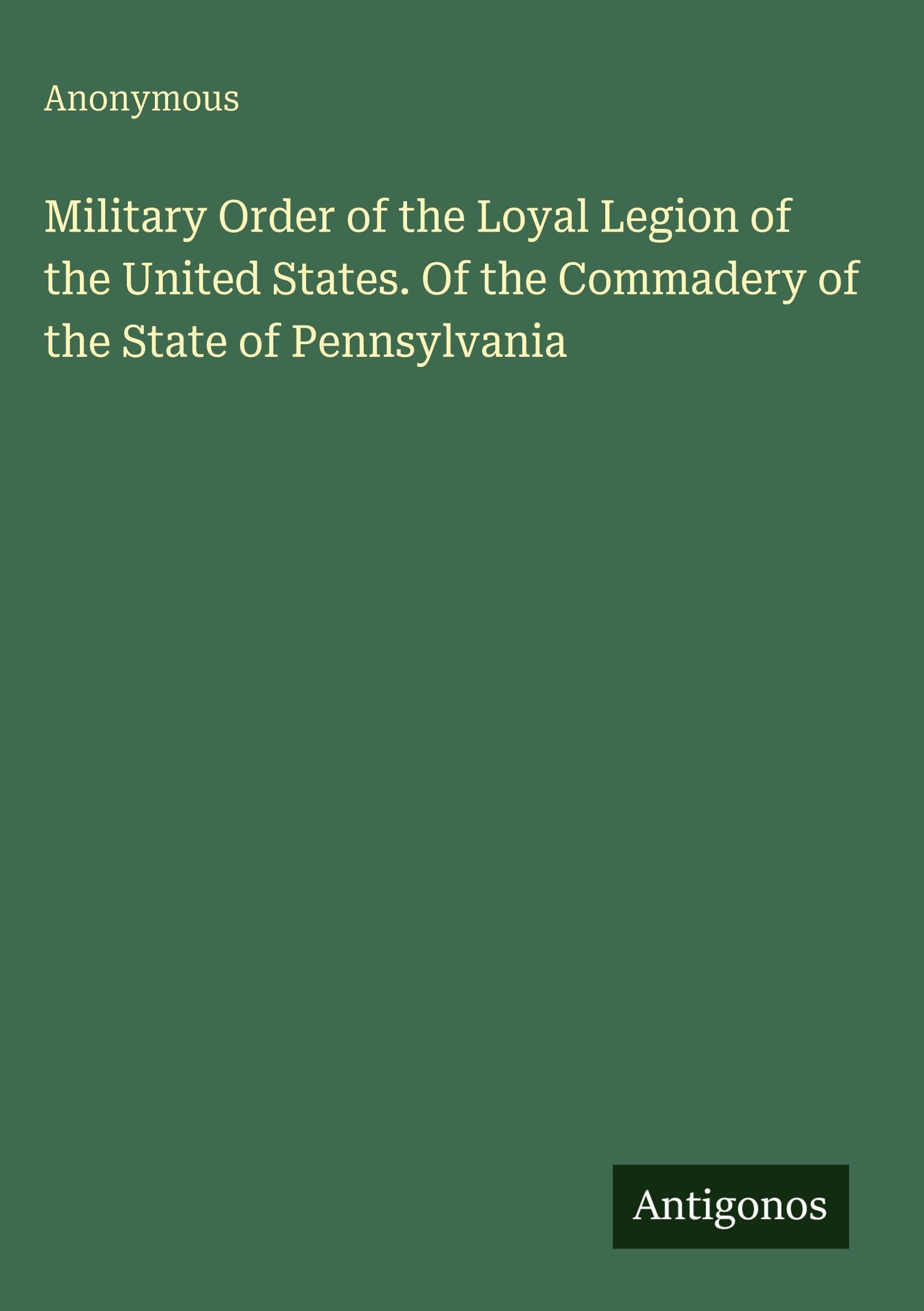 Military Order of the Loyal Legion of the United States. Of the Commadery of the State of Pennsylvania Classics