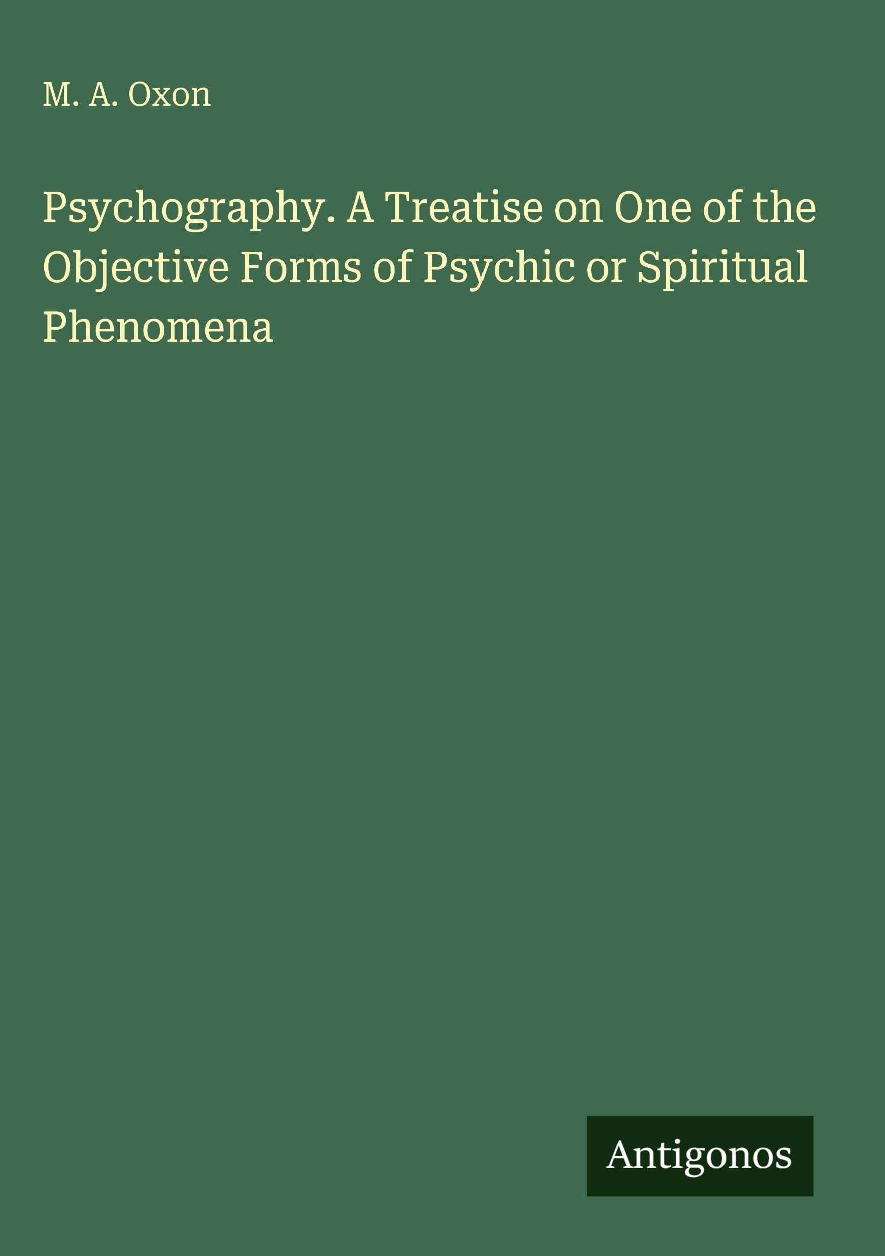 Psychography. A Treatise on One of the Objective Forms of Psychic or Spiritual Phenomena Classics