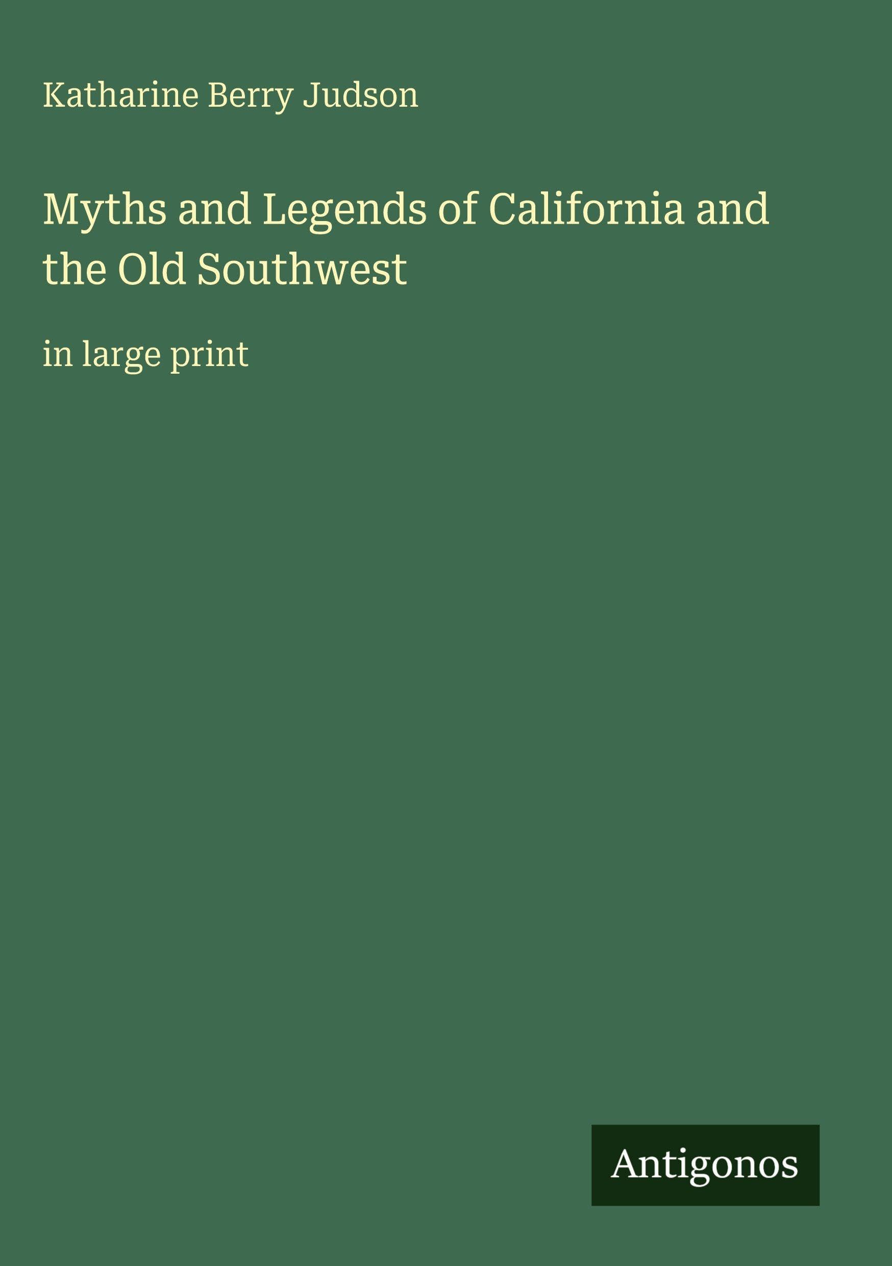 Myths and Legends of California and the Old Southwest Classics