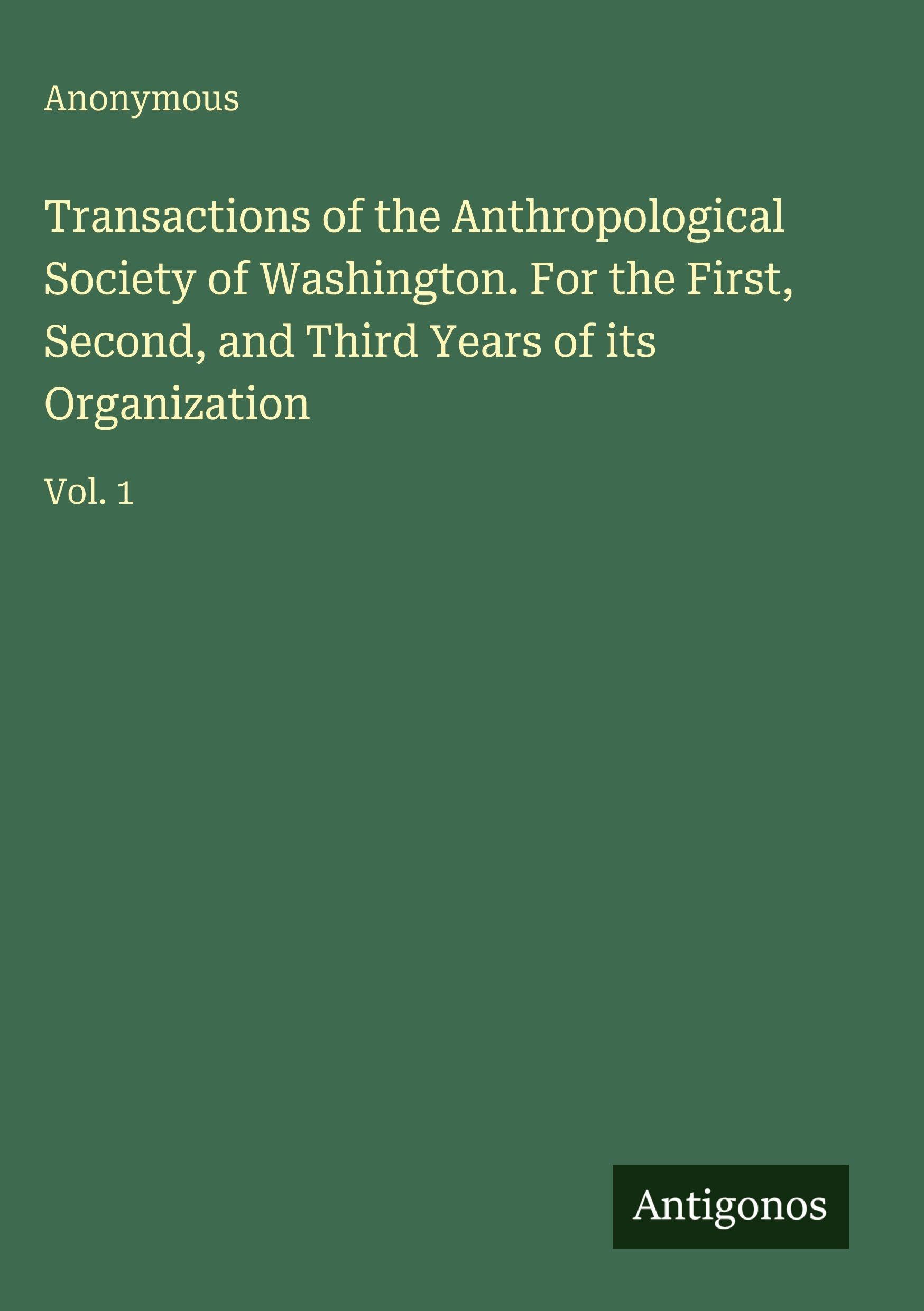 Transactions of the Anthropological Society of Washington. For the First, Second, and Third Years of its Organization Classics