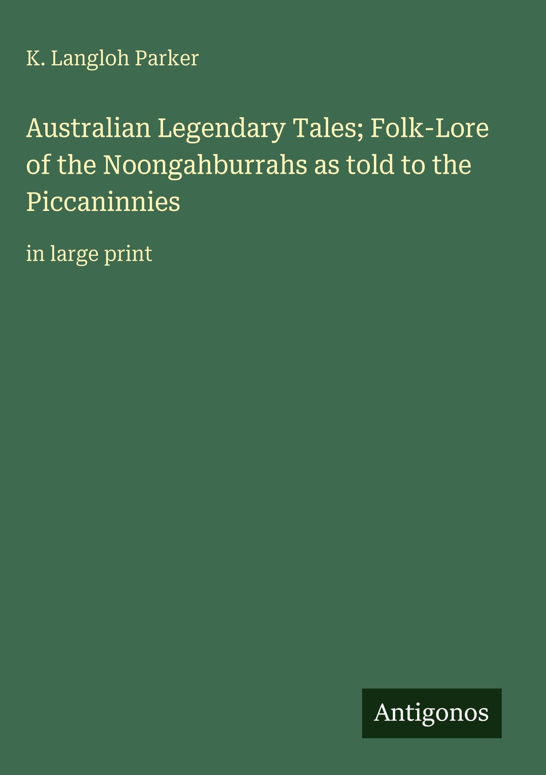 Australian Legendary Tales; Folk-Lore of the Noongahburrahs as told to the Piccaninnies Classics