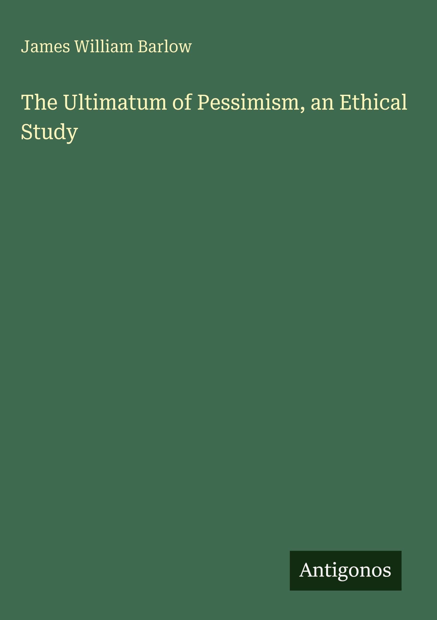 The Ultimatum of Pessimism, an Ethical Study Classics