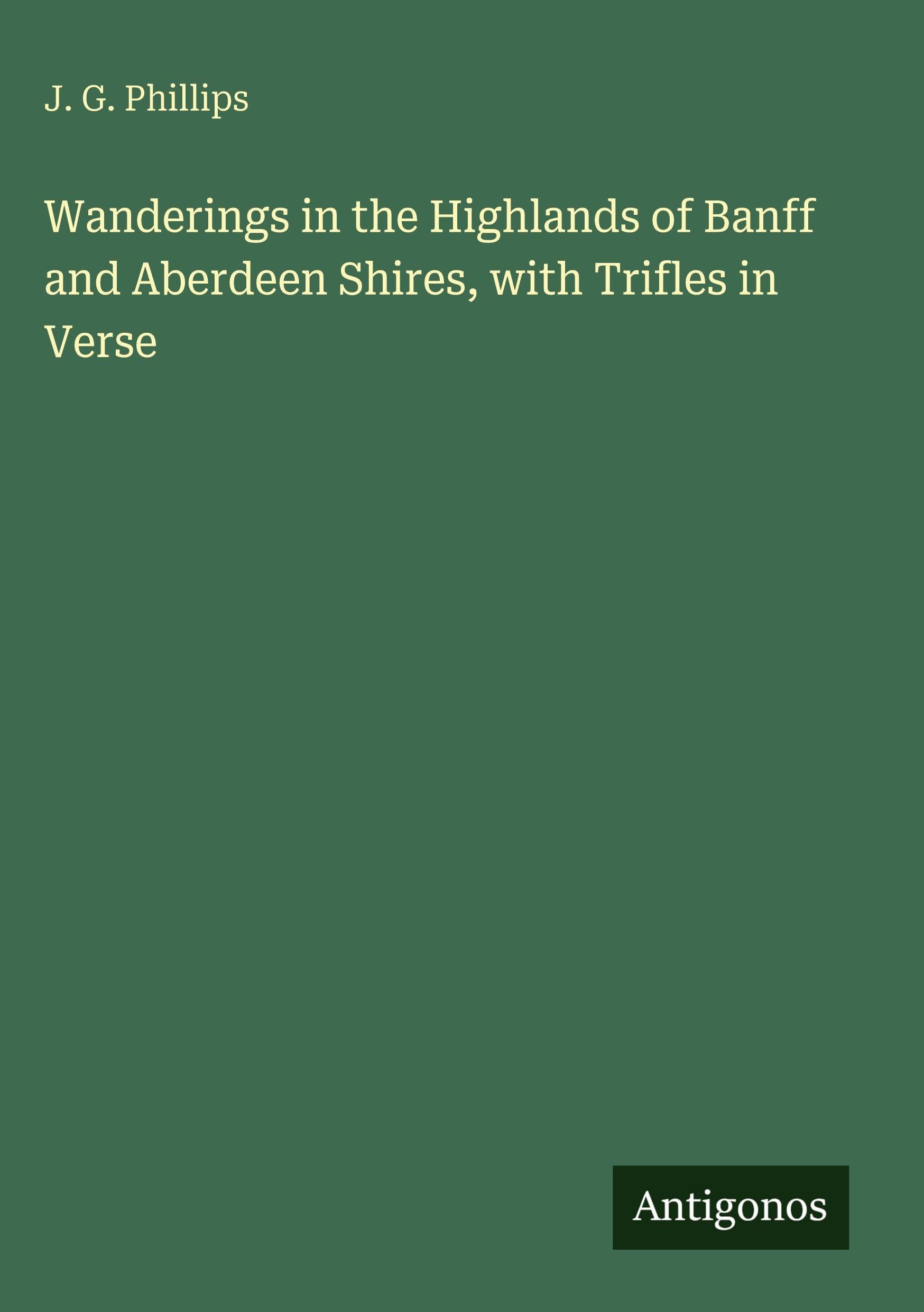 Wanderings in the Highlands of Banff and Aberdeen Shires, with Trifles in Verse Classics