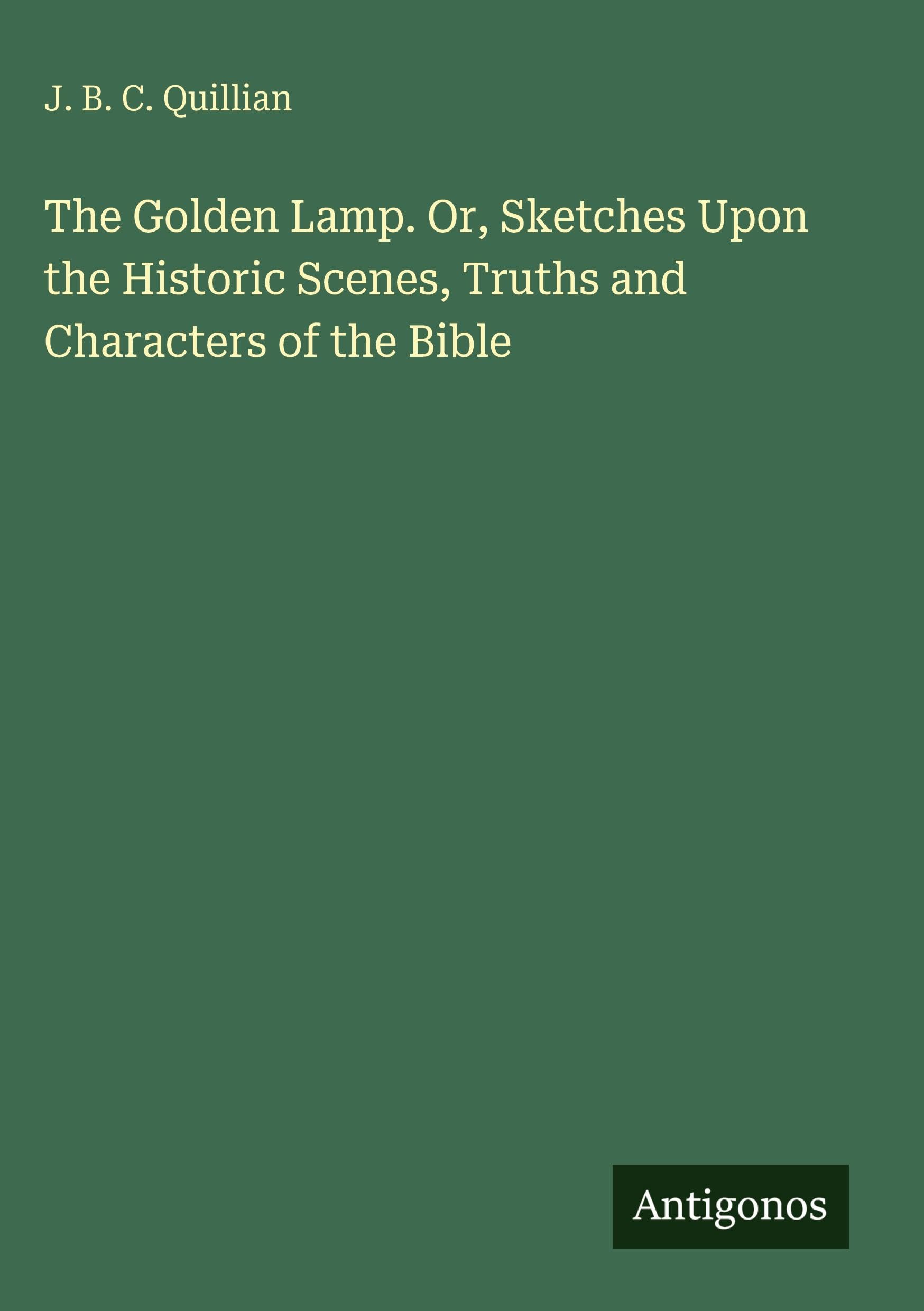 The Golden Lamp. Or, Sketches Upon the Historic Scenes, Truths and Characters of the Bible Classics