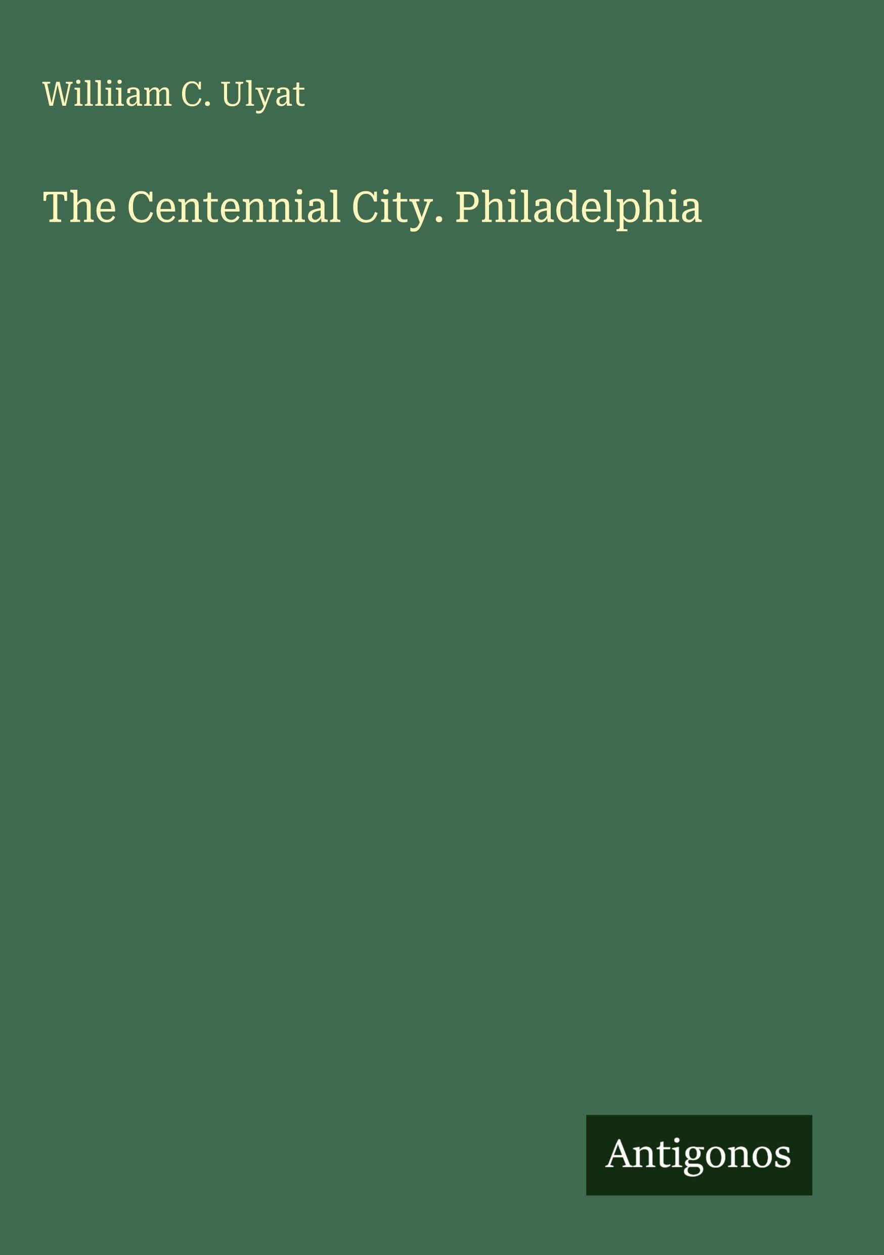 The Centennial City. Philadelphia Classics