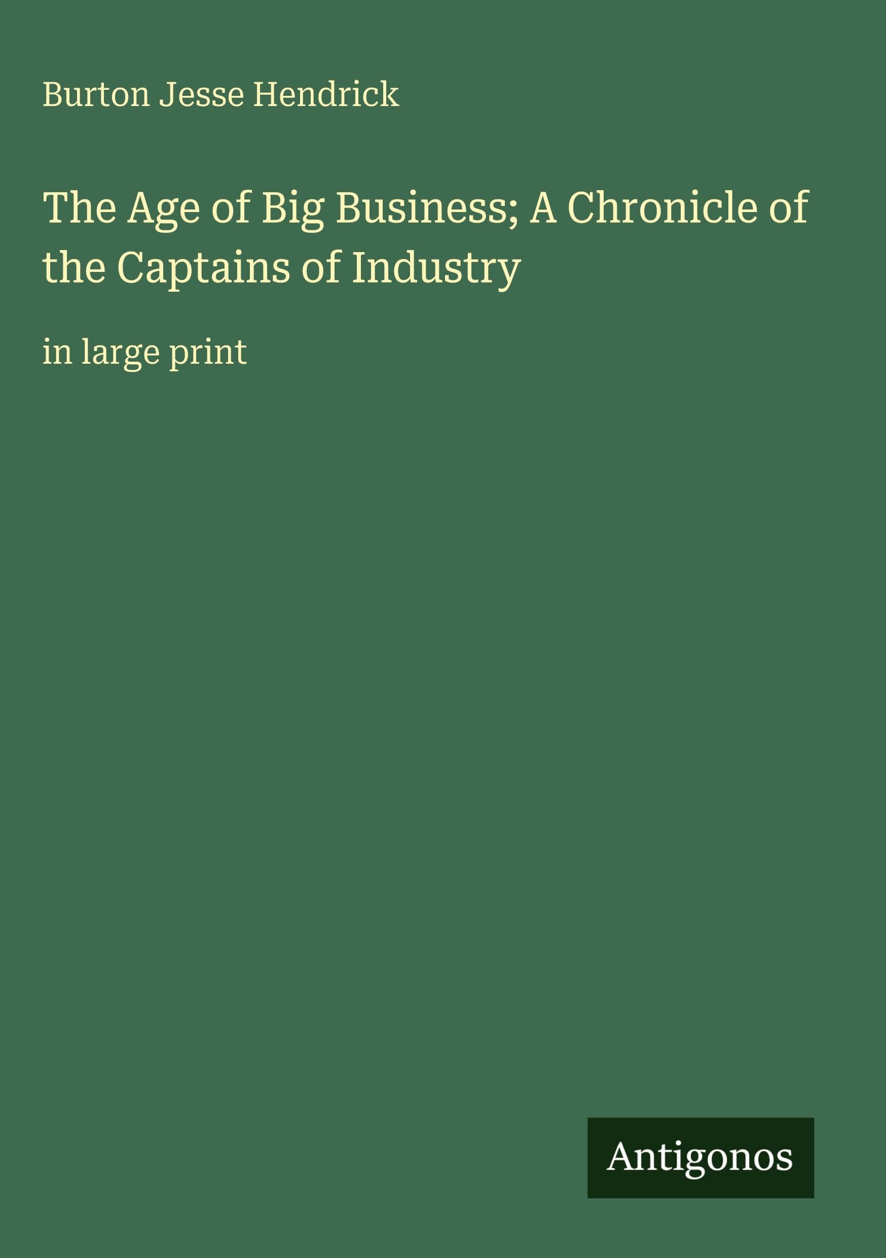 The Age of Big Business; A Chronicle of the Captains of Industry Classics