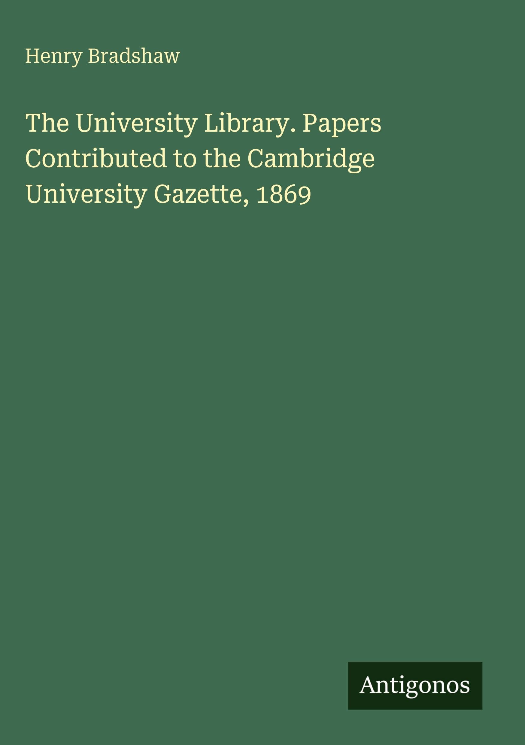 The University Library. Papers Contributed to the Cambridge University Gazette, 1869 Classics