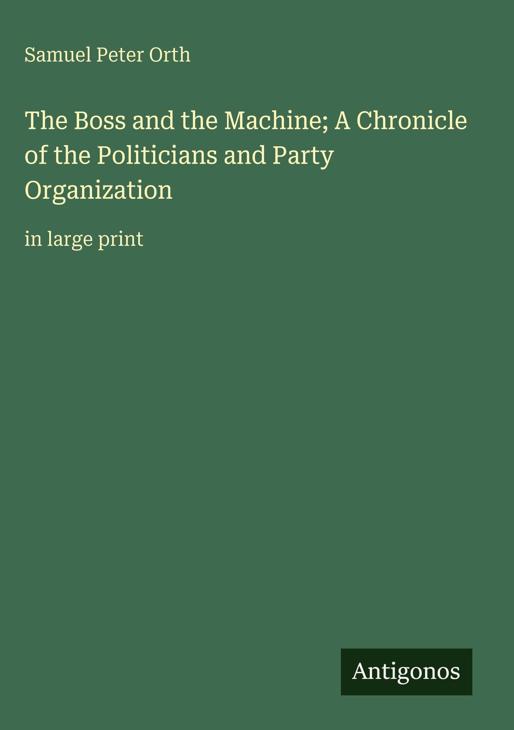 The Boss and the Machine; A Chronicle of the Politicians and Party Organization Classics