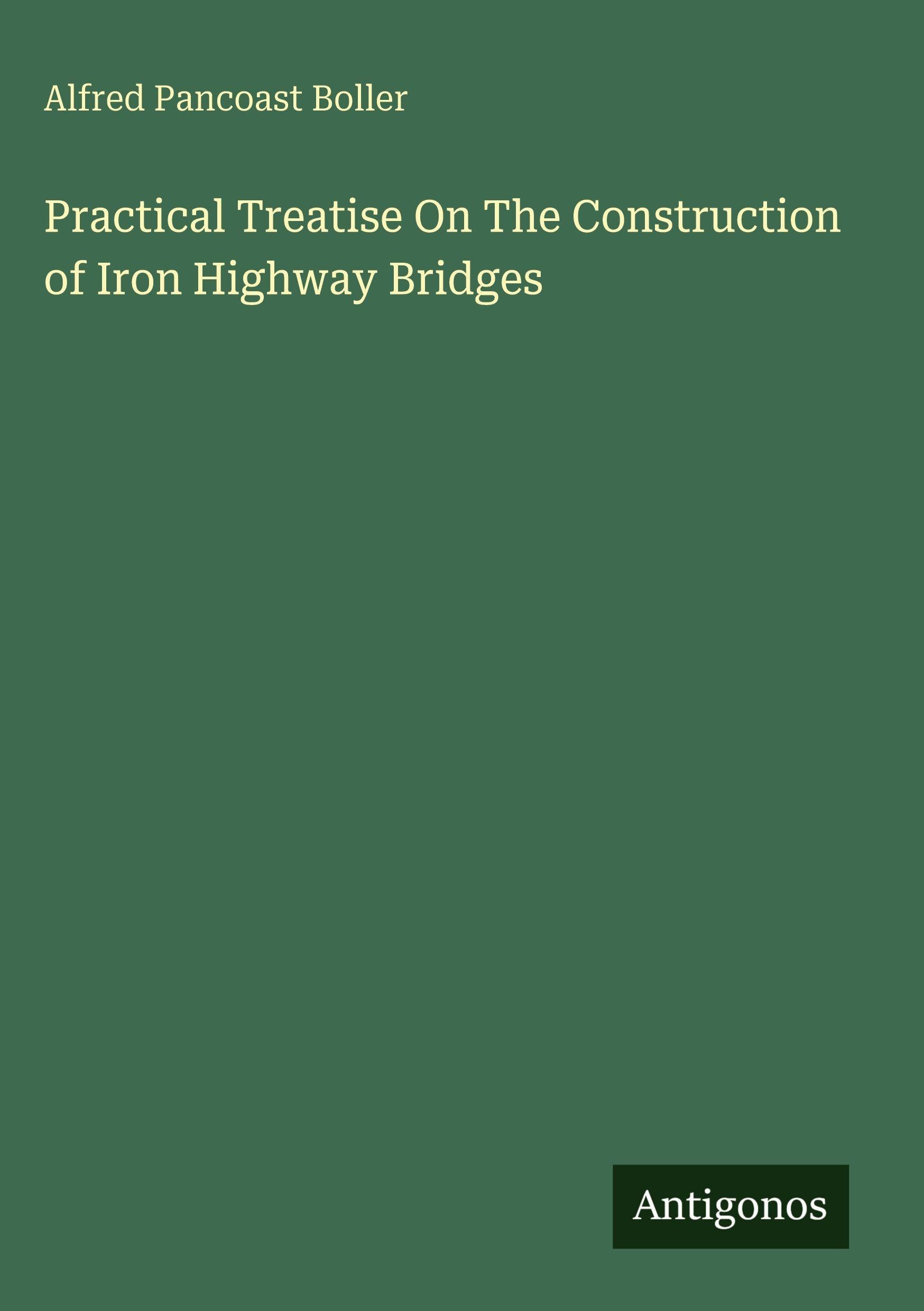 Practical Treatise On The Construction of Iron Highway Bridges Classics
