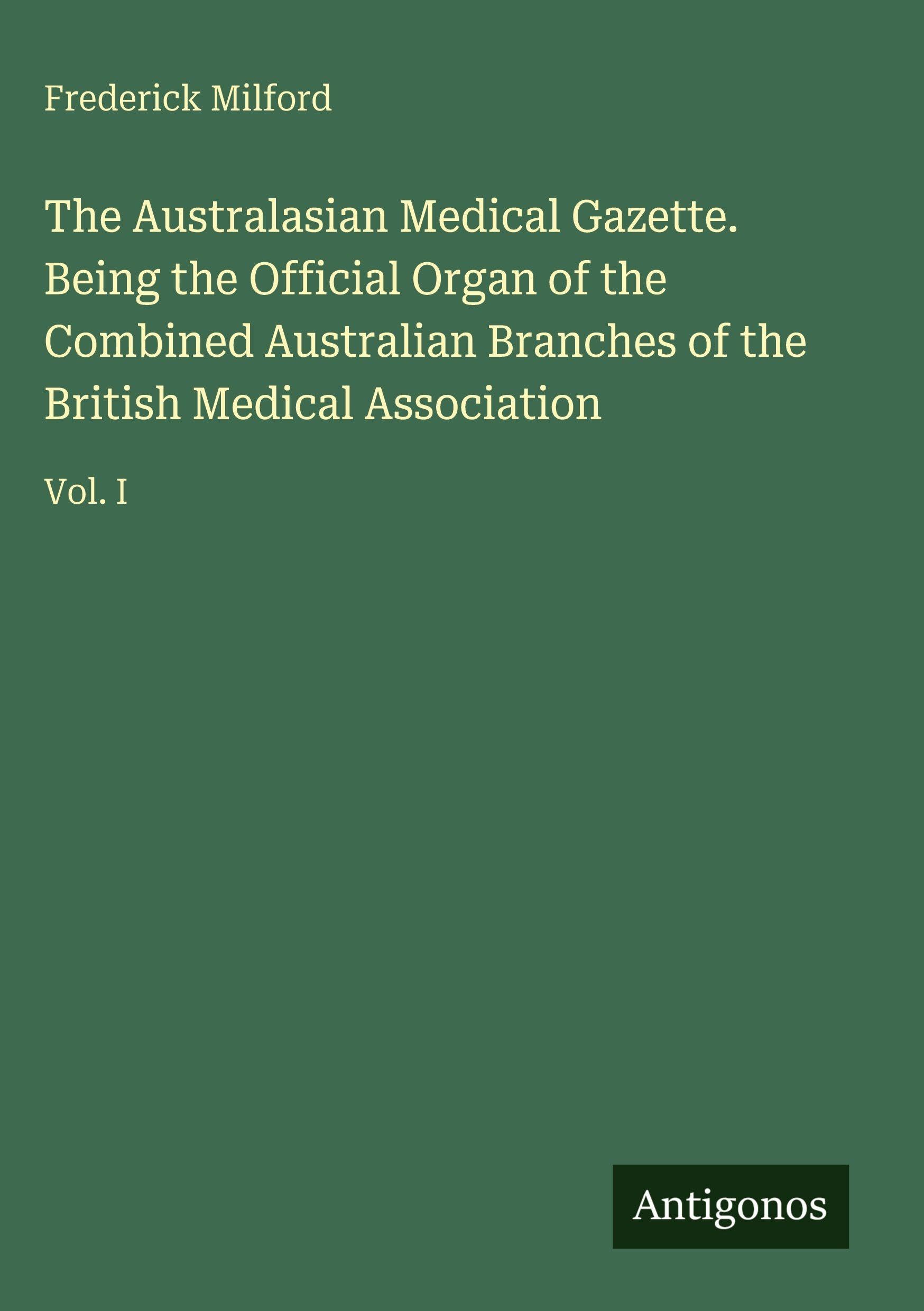 The Australasian Medical Gazette. Being the Official Organ of the Combined Australian Branches of the British Medical Association Classics