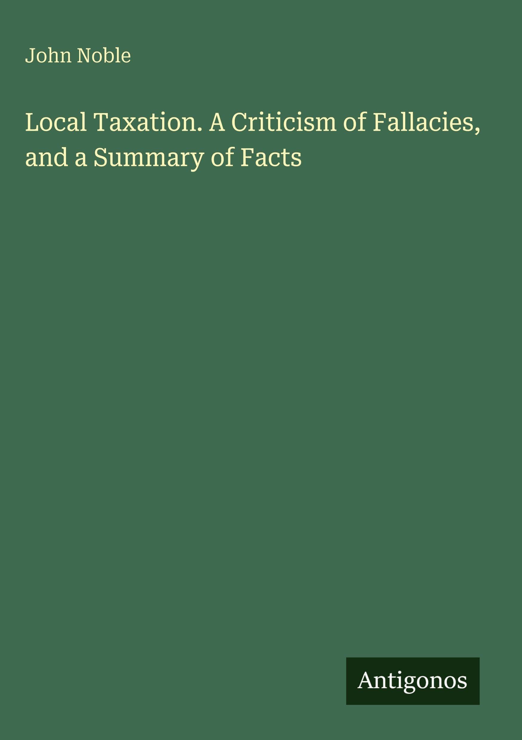 Local Taxation. A Criticism of Fallacies, and a Summary of Facts Classics