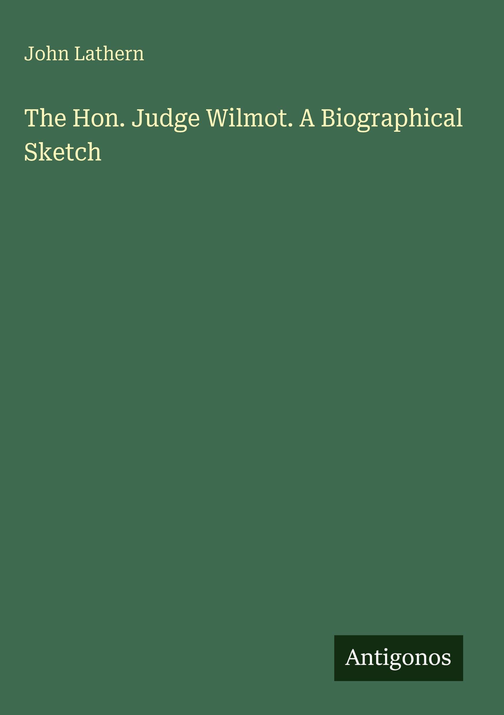 The Hon. Judge Wilmot. A Biographical Sketch Classics
