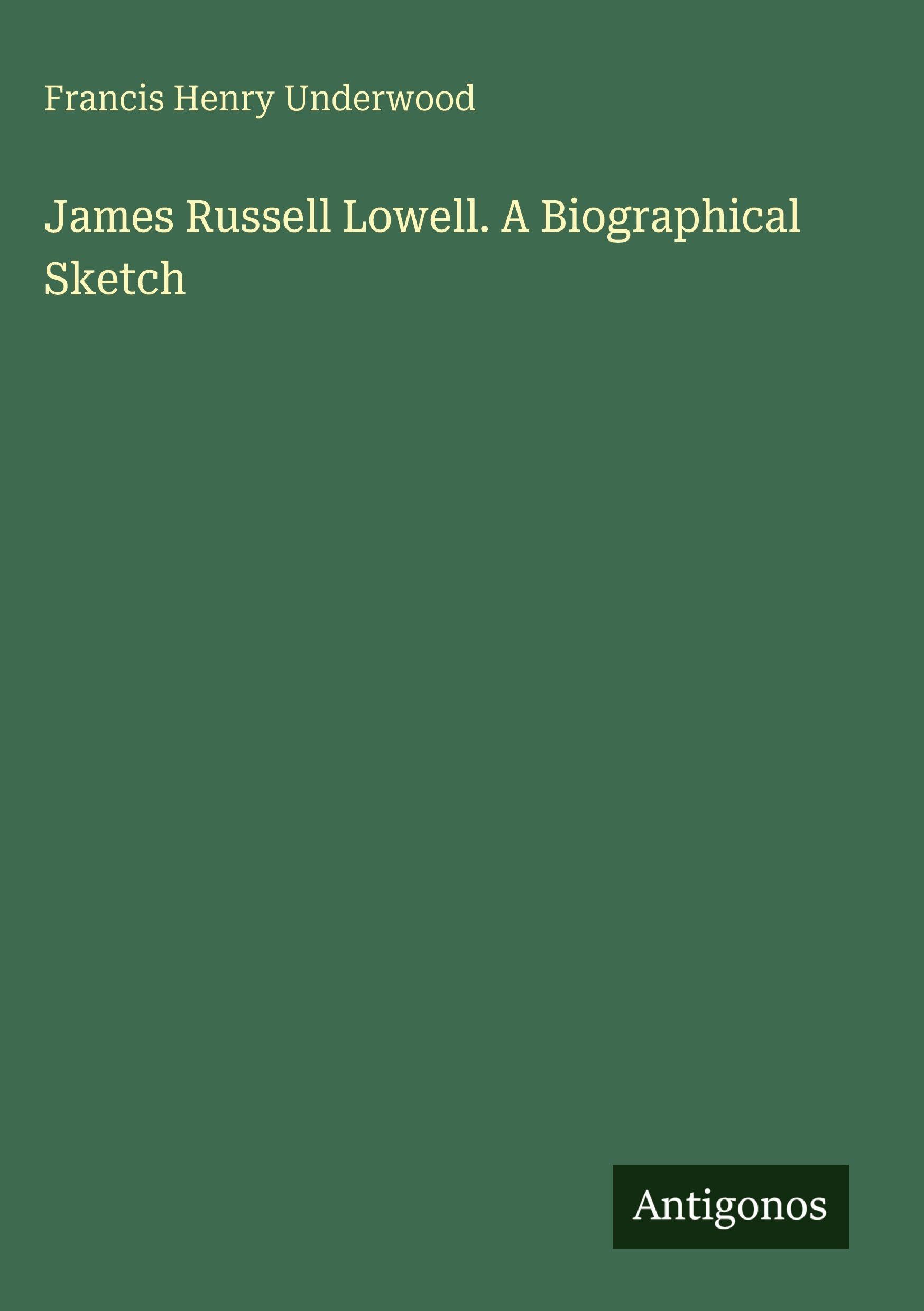 James Russell Lowell. A Biographical Sketch Classics