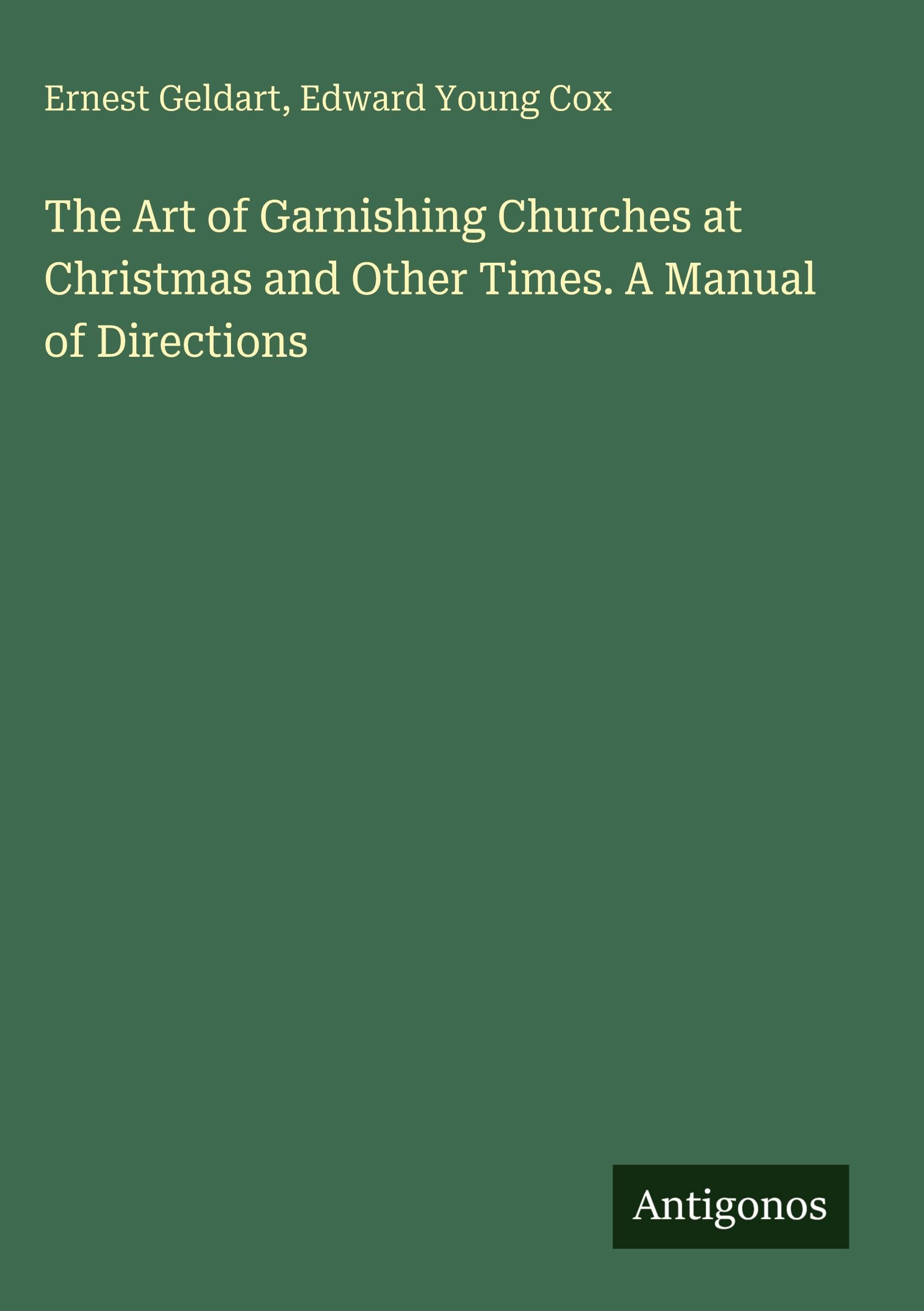 The Art of Garnishing Churches at Christmas and Other Times. A Manual of Directions Classics
