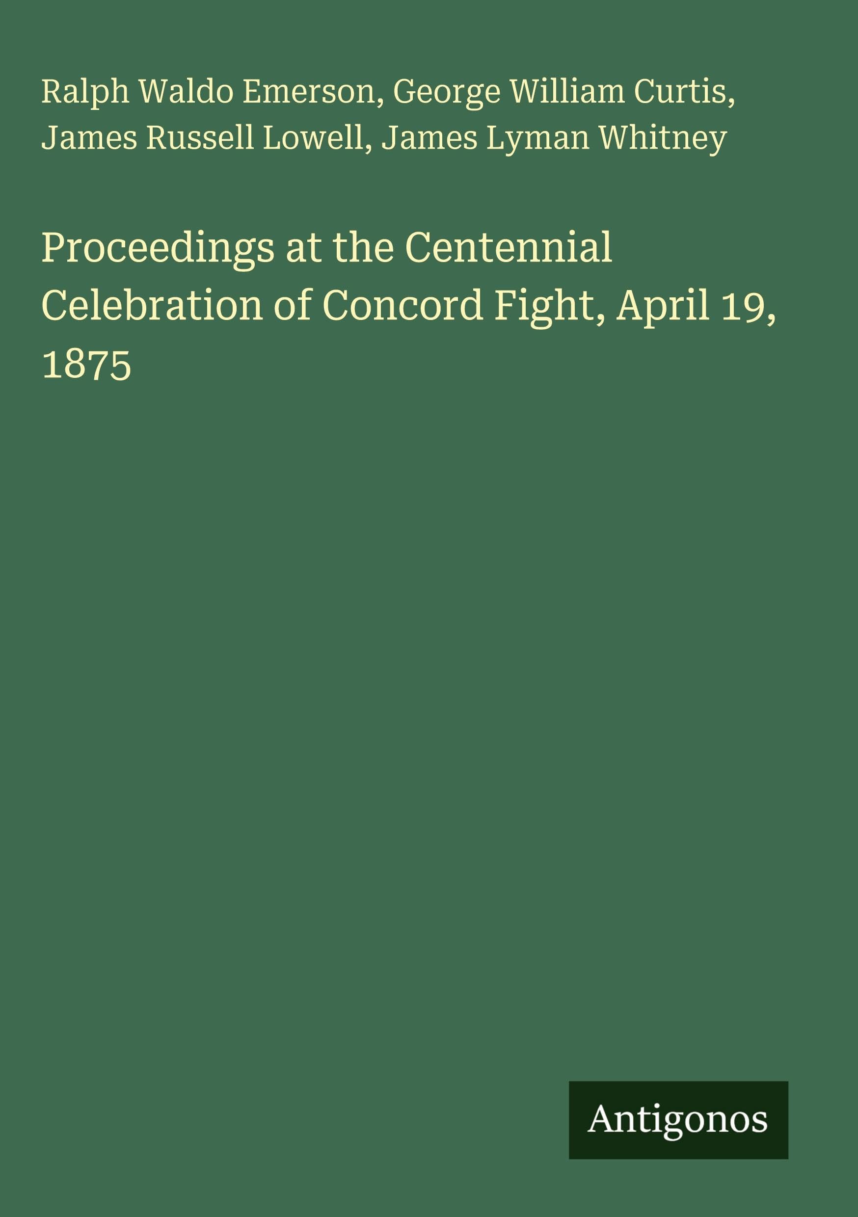 Proceedings at the Centennial Celebration of Concord Fight, April 19, 1875 Classics