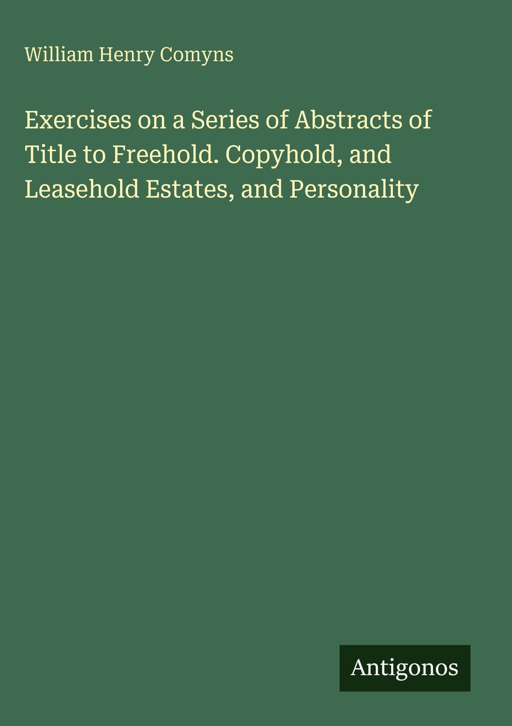 Exercises on a Series of Abstracts of Title to Freehold. Copyhold, and Leasehold Estates, and Personality Classics