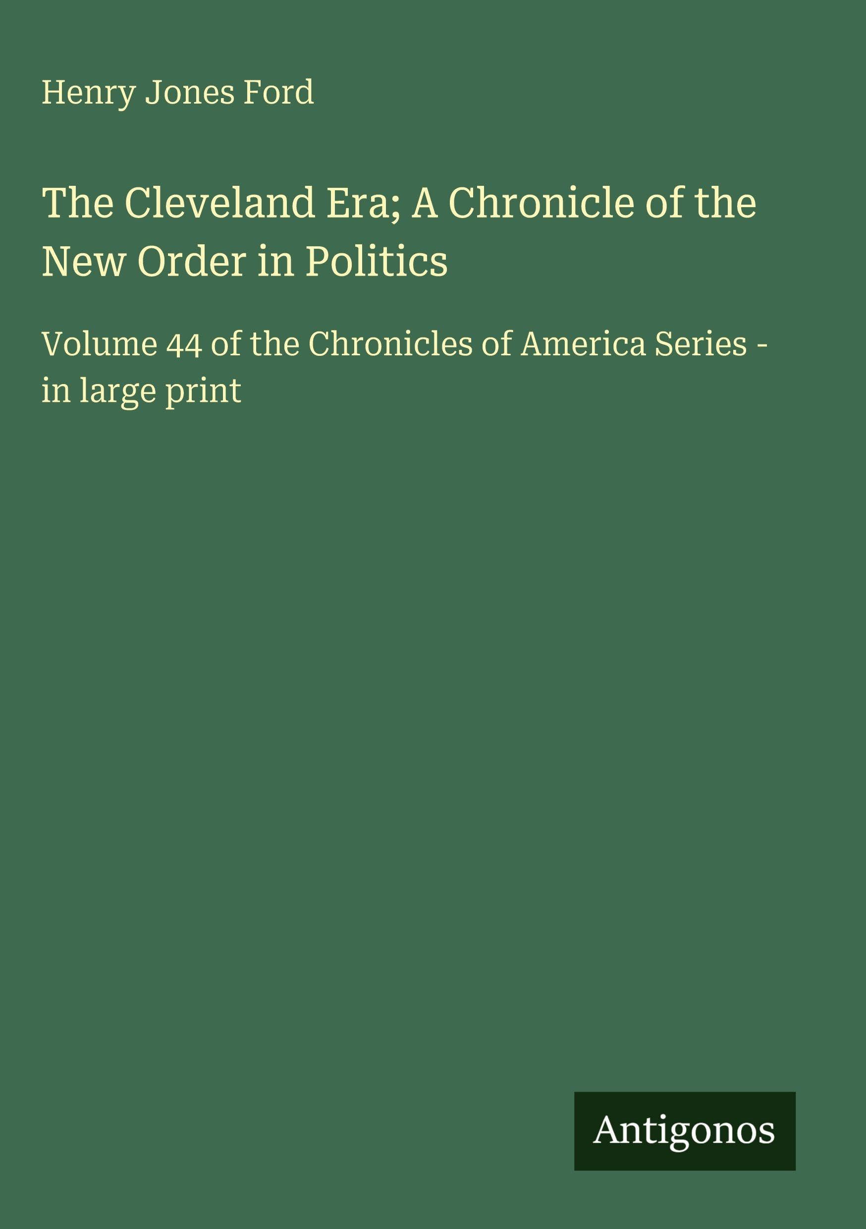 The Cleveland Era; A Chronicle of the New Order in Politics Classics