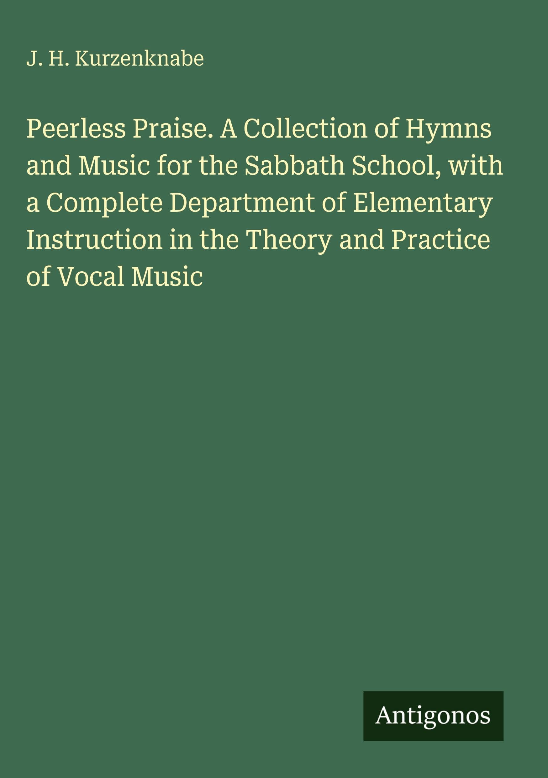 Peerless Praise. A Collection of Hymns and Music for the Sabbath School, with a Complete Department of Elementary Instruction in the Theory and Practice of Vocal Music Classics