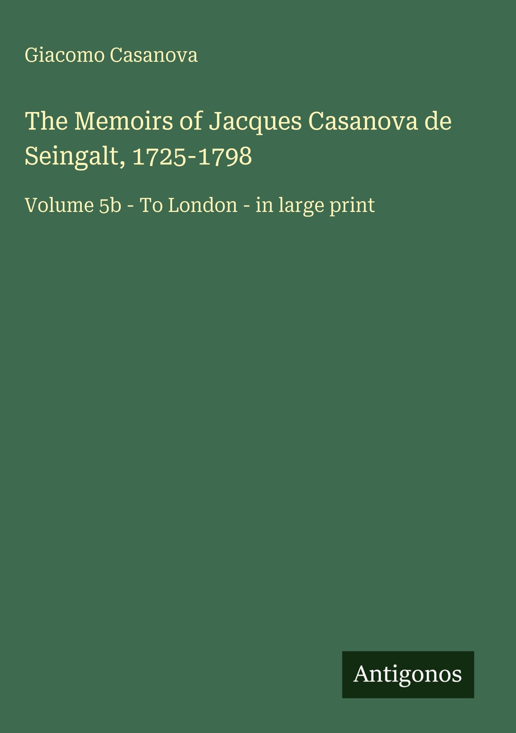 The Memoirs of Jacques Casanova de Seingalt, 1725-1798 Classics