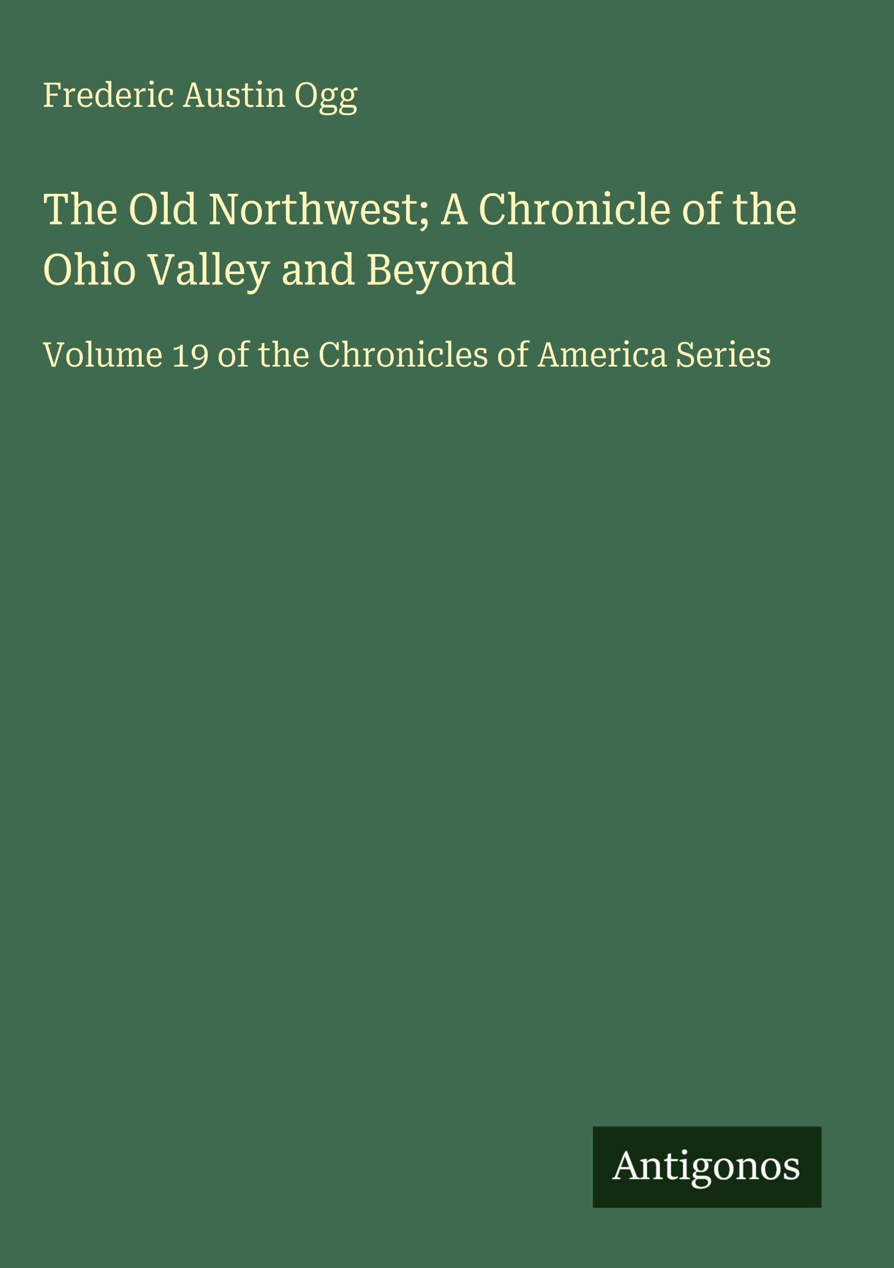 The Old Northwest; A Chronicle of the Ohio Valley and Beyond Classics