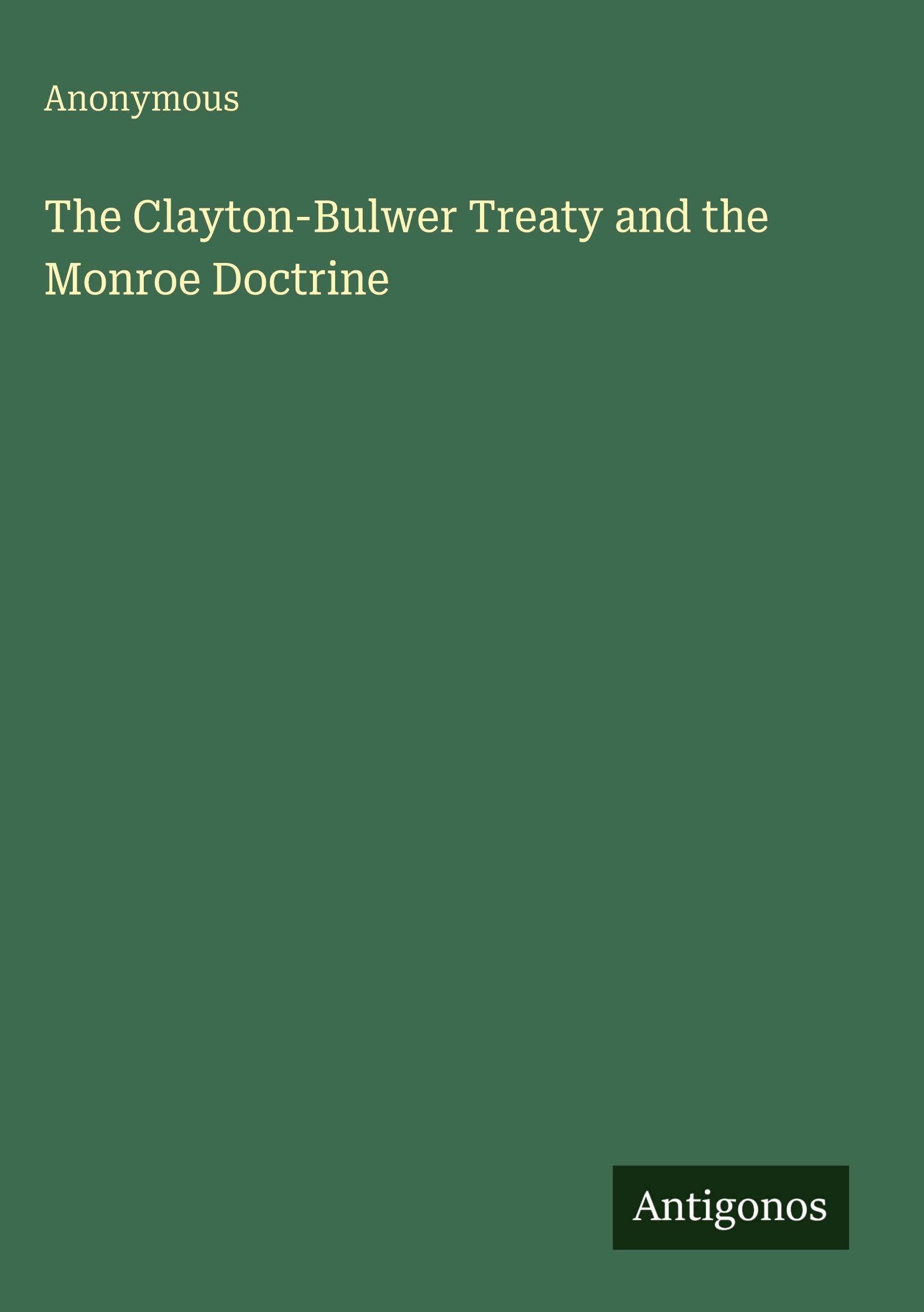 The Clayton-Bulwer Treaty and the Monroe Doctrine Classics